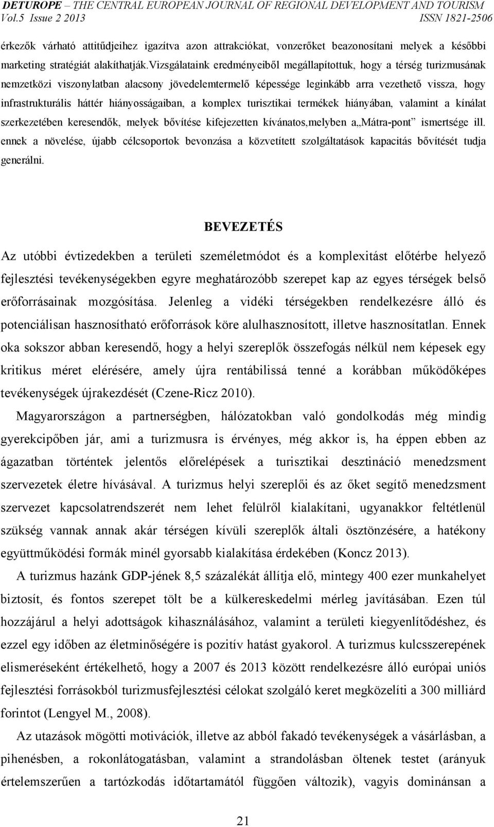 hiányosságaiban, a komplex turisztikai termékek hiányában, valamint a kínálat szerkezetében keresendők, melyek bővítése kifejezetten kívánatos,melyben a Mátra-pont ismertsége ill.