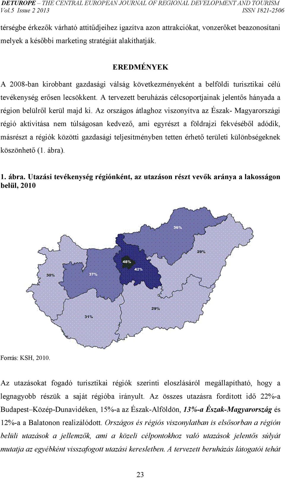 A tervezett beruházás célcsoportjainak jelentős hányada a région belülről kerül majd ki.