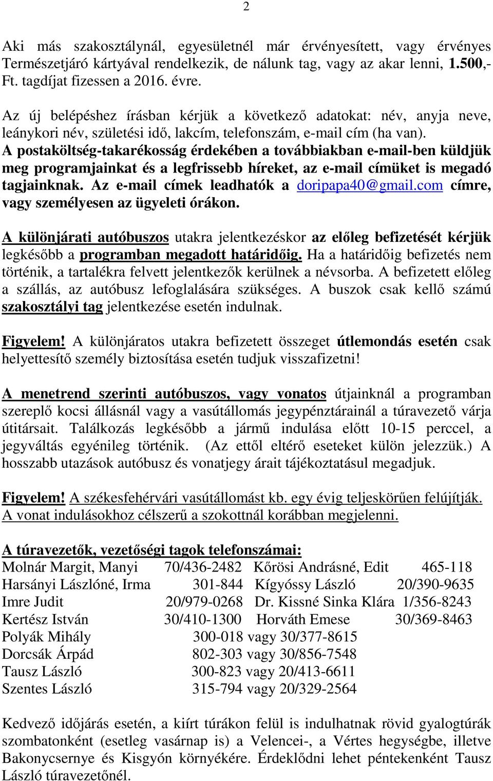 A postaköltség-takarékosság érdekében a továbbiakban e-mail-ben küldjük meg programjainkat és a legfrissebb híreket, az e-mail címüket is megadó tagjainknak.