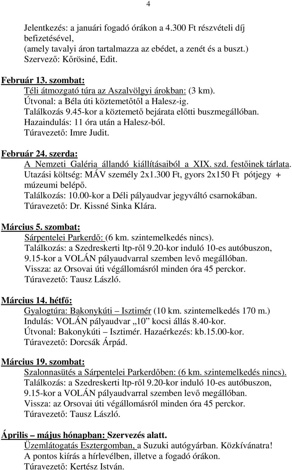 Hazaindulás: 11 óra után a Halesz-ból. Túravezető: Imre Judit. Február 24. szerda: A Nemzeti Galéria állandó kiállításaiból a XIX. szd. festőinek tárlata. Utazási költség: MÁV személy 2x1.