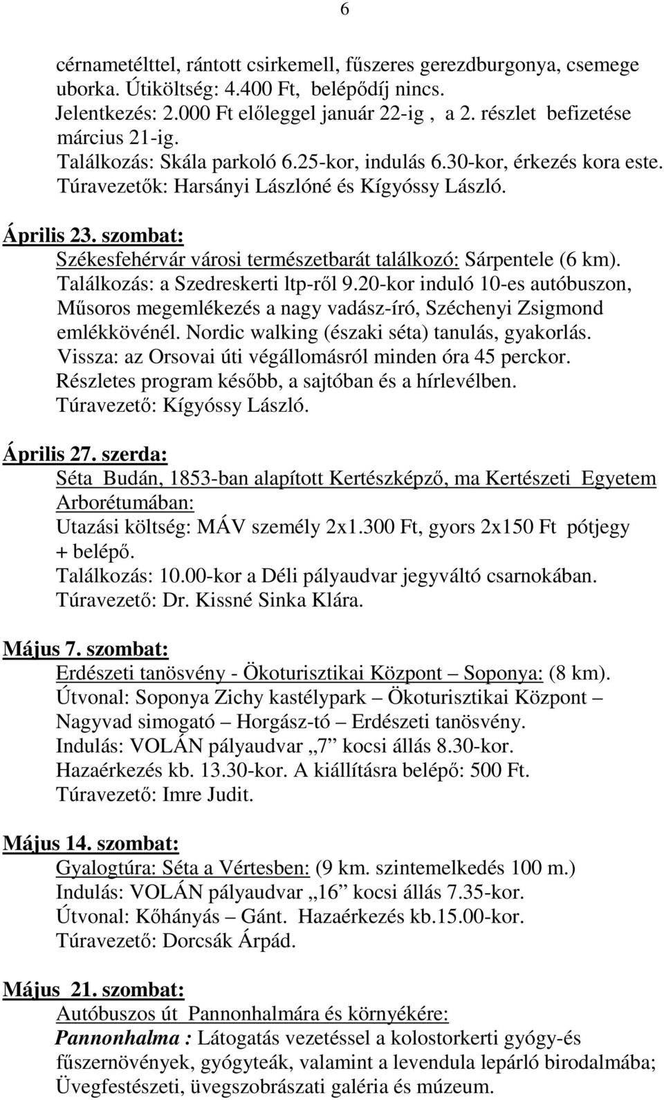 szombat: Székesfehérvár városi természetbarát találkozó: Sárpentele (6 km). Találkozás: a Szedreskerti ltp-ről 9.