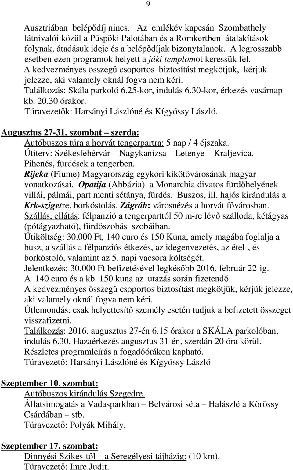 Találkozás: Skála parkoló 6.25-kor, indulás 6.30-kor, érkezés vasárnap kb. 20.30 órakor. Túravezetők: Harsányi Lászlóné és Kígyóssy László. Augusztus 27-31.