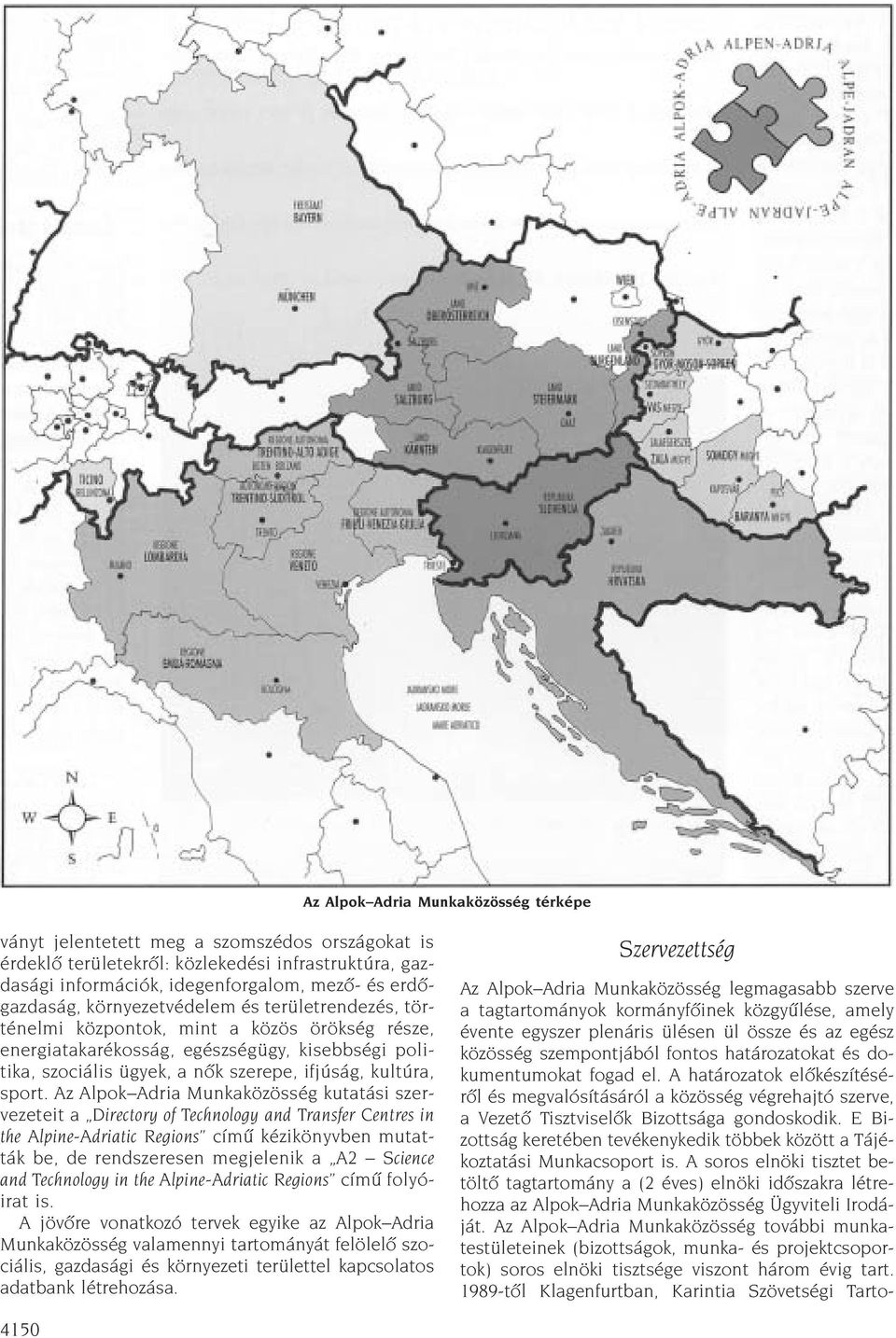 Az Alpok Adria Munkaközösség kutatási szervezeteit a Directory of Technology and Transfer Centres in the Alpine-Adriatic Regions címû kézikönyvben mutatták be, de rendszeresen megjelenik a A2 Science