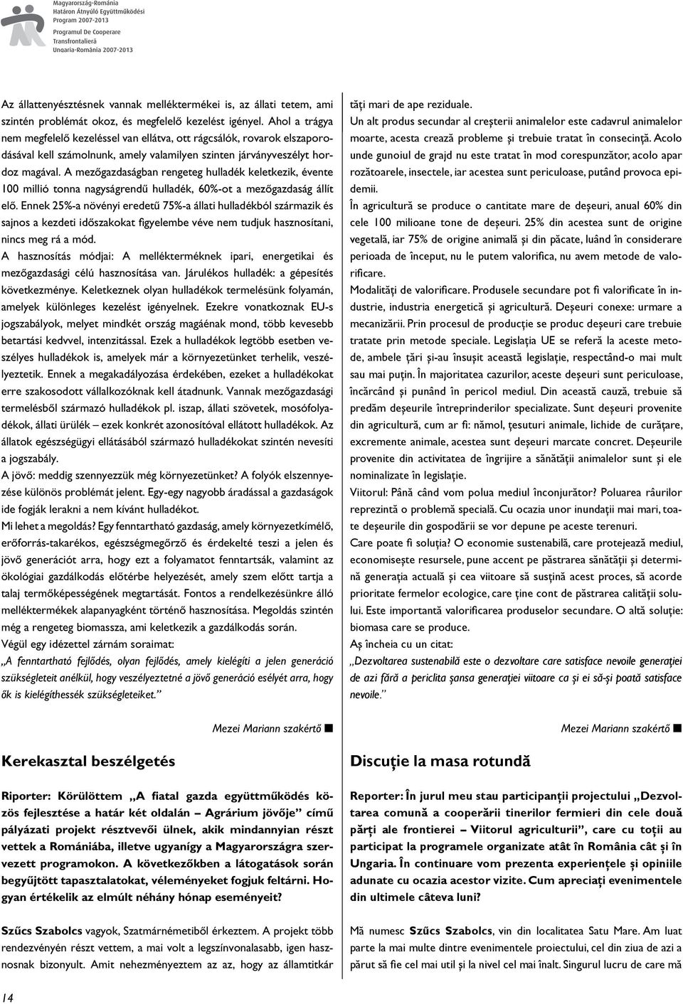 A mezôgazdaságban rengeteg hulladék keletkezik, évente 100 millió tonna nagyságrendû hulladék, 60%-ot a mezôgazdaság állít elô.