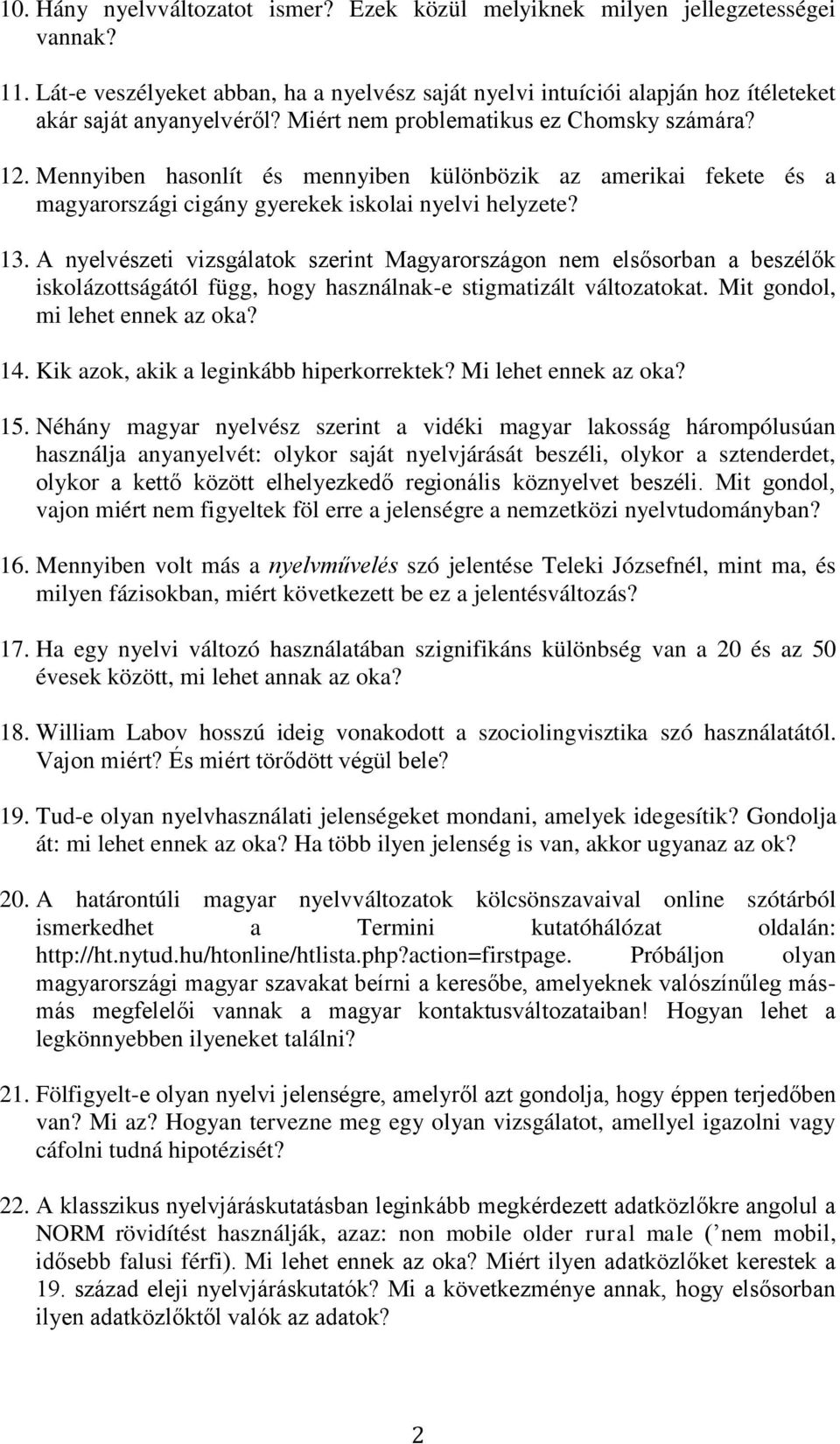 A nyelvészeti vizsgálatok szerint Magyarországon nem elsősorban a beszélők iskolázottságától függ, hogy használnak-e stigmatizált változatokat. Mit gondol, mi lehet ennek az oka? 14.