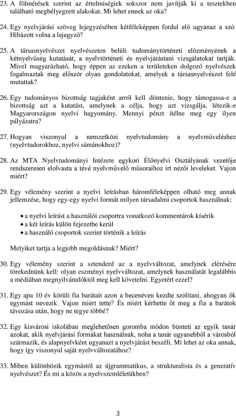 A társasnyelvészet nyelvészeten belüli tudománytörténeti előzményének a kétnyelvűség kutatását, a nyelvtörténeti és nyelvjárástani vizsgálatokat tartják.