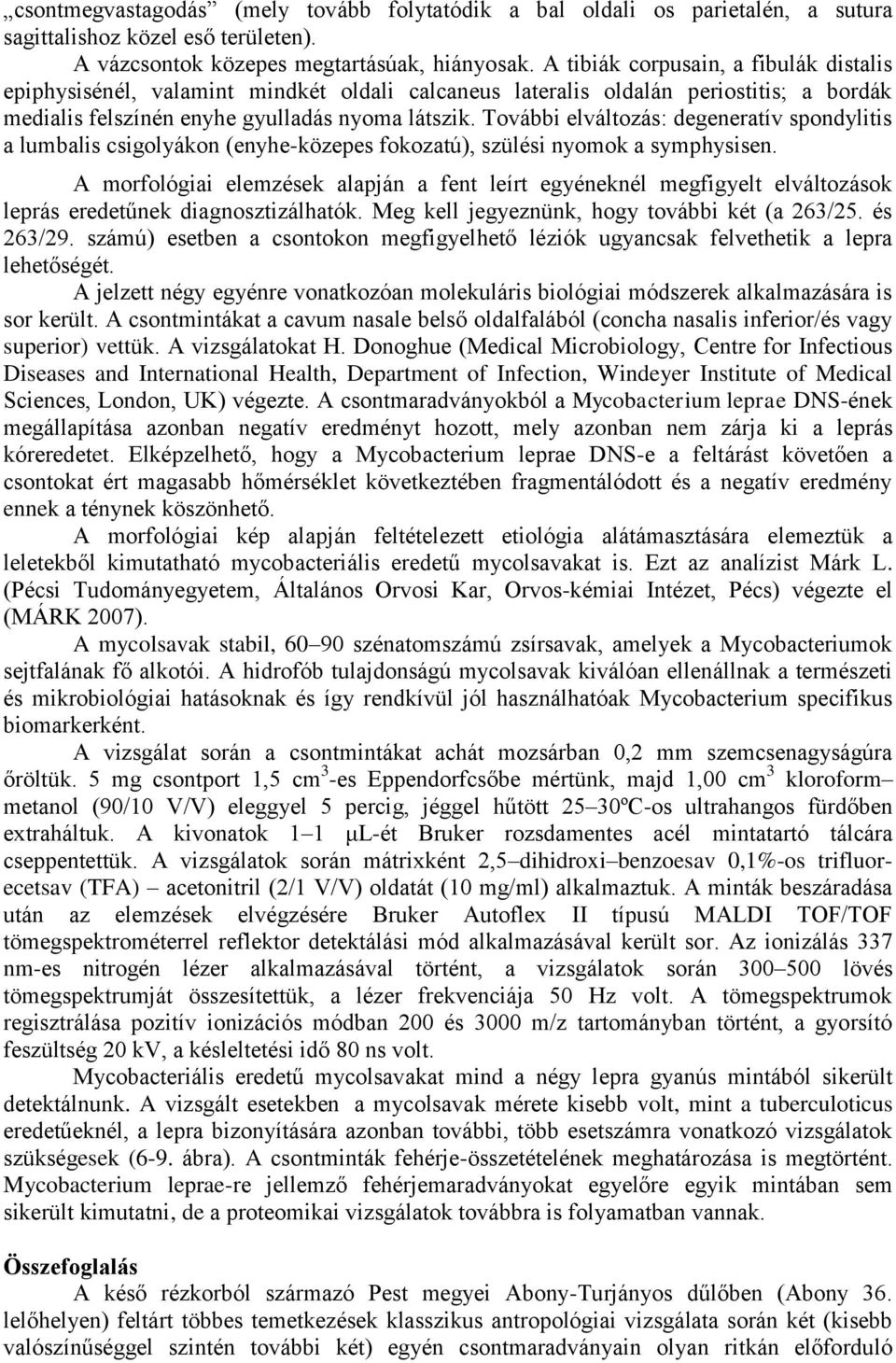 További elváltozás: degeneratív spondylitis a lumbalis csigolyákon (enyhe-közepes fokozatú), szülési nyomok a symphysisen.