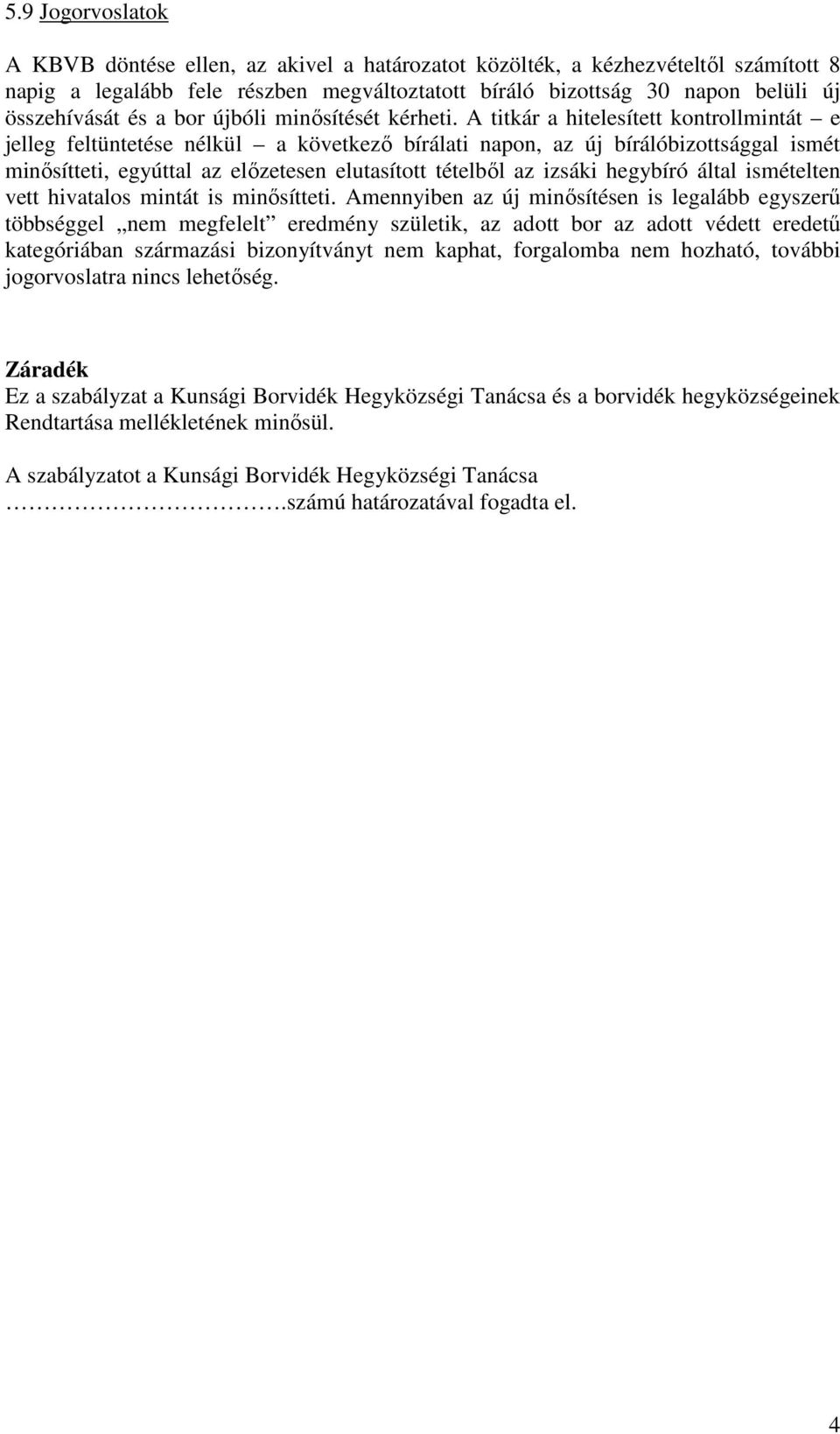 A titkár a hitelesített kontrollmintát e jelleg feltüntetése nélkül a következı bírálati napon, az új bírálóbizottsággal ismét minısítteti, egyúttal az elızetesen elutasított tételbıl az izsáki