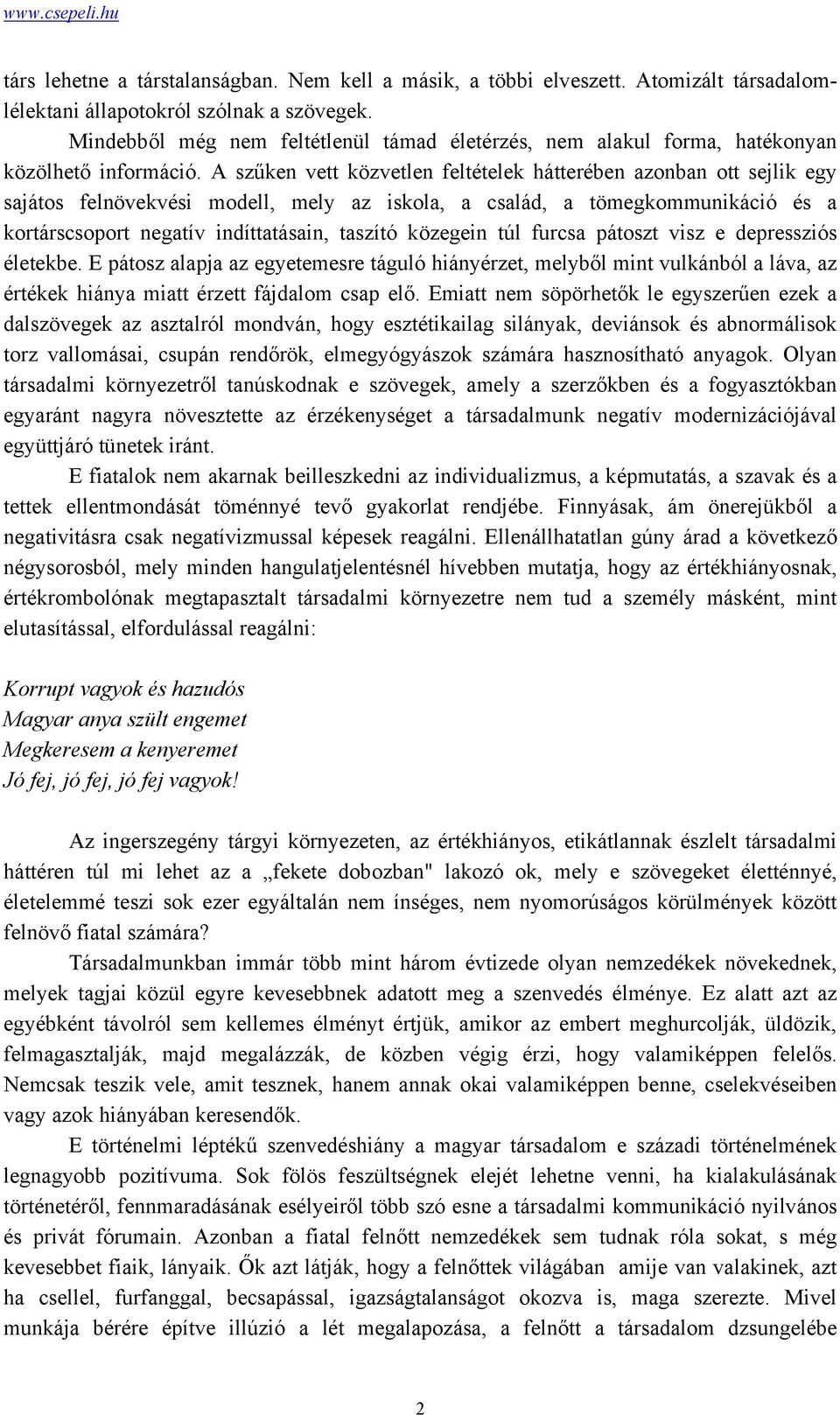 A szűken vett közvetlen feltételek hátterében azonban ott sejlik egy sajátos felnövekvési modell, mely az iskola, a család, a tömegkommunikáció és a kortárscsoport negatív indíttatásain, taszító