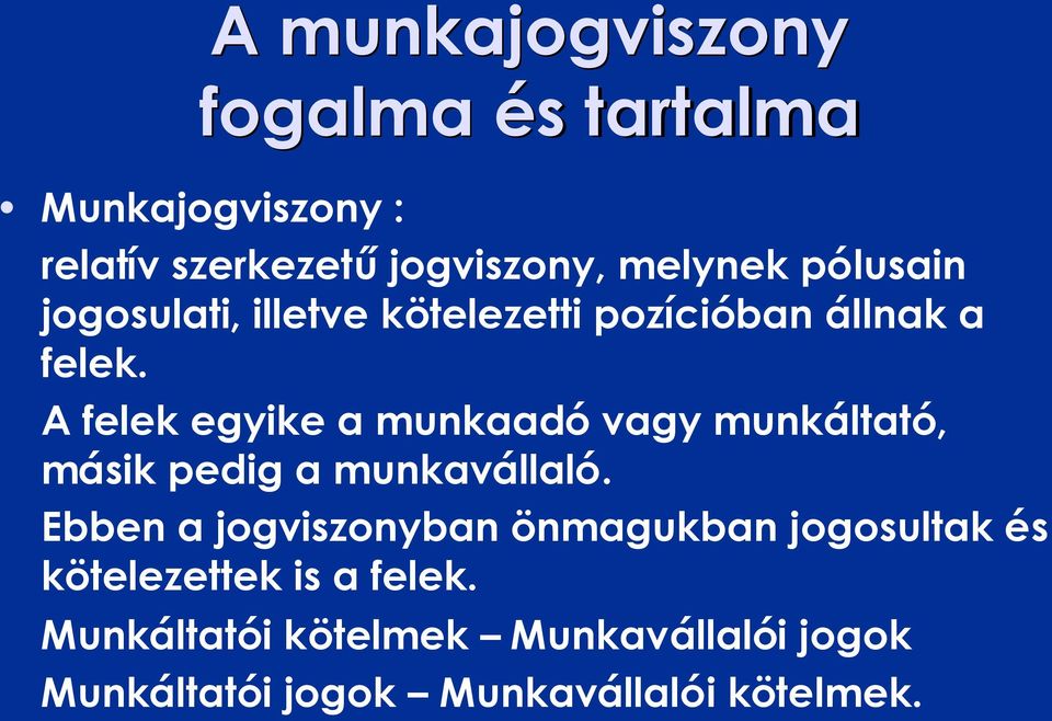 A felek egyike a munkaadó vagy munkáltató, másik pedig a munkavállaló.