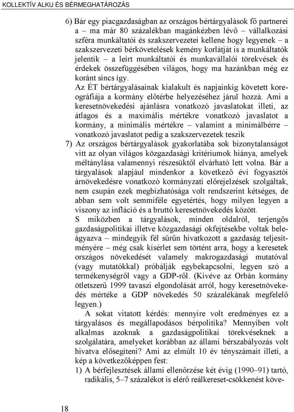 még ez koránt sincs így. Az ÉT bértárgyalásainak kialakult és napjainkig követett koreográfiája a kormány előtérbe helyezéséhez járul hozzá.