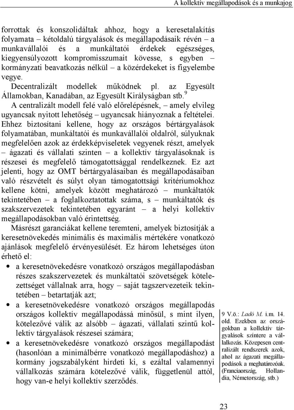 az Egyesült Államokban, Kanadában, az Egyesült Királyságban stb. 9 A centralizált modell felé való előrelépésnek, amely elvileg ugyancsak nyitott lehetőség ugyancsak hiányoznak a feltételei.