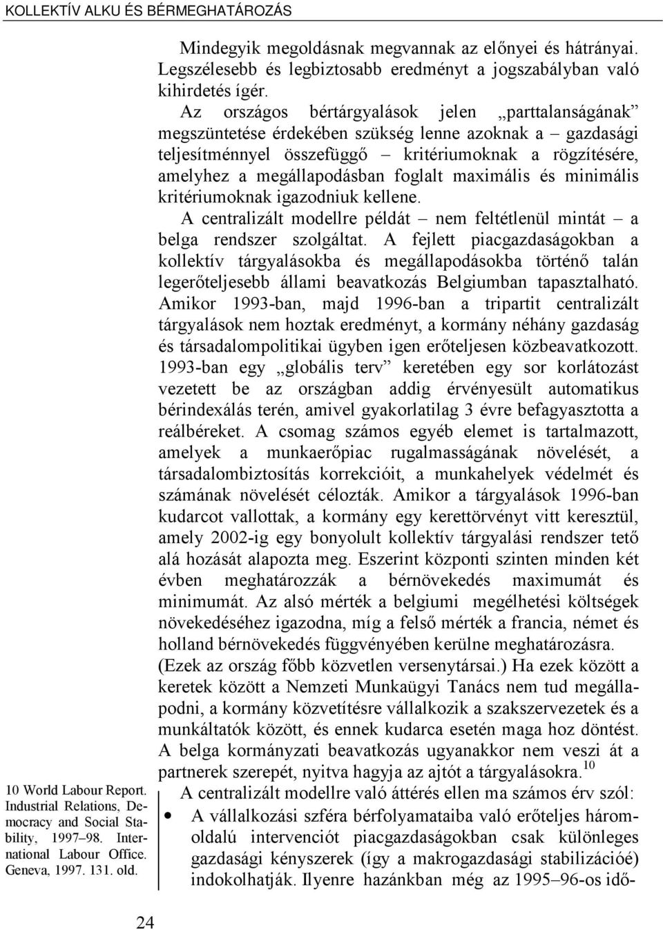 Az országos bértárgyalások jelen parttalanságának megszüntetése érdekében szükség lenne azoknak a gazdasági teljesítménnyel összefüggő kritériumoknak a rögzítésére, amelyhez a megállapodásban foglalt