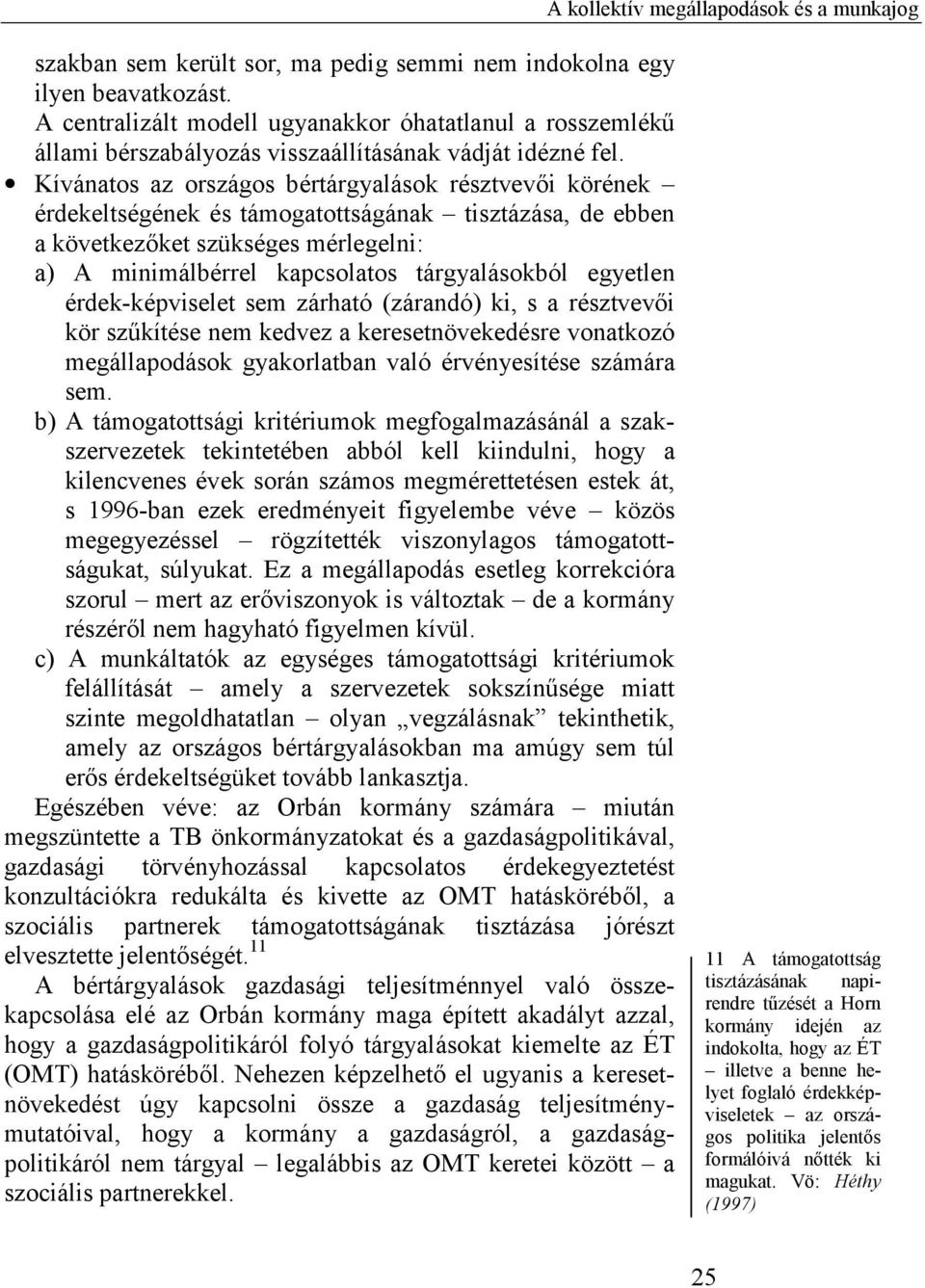 Kívánatos az országos bértárgyalások résztvevői körének érdekeltségének és támogatottságának tisztázása, de ebben a következőket szükséges mérlegelni: a) A minimálbérrel kapcsolatos tárgyalásokból