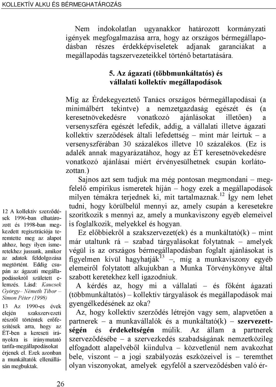 Lásd: Kaucsek György Németh Tibor Simon Péter (1998) 13 Az 1990-es évek elején szakszervezeti részről történtek erőfeszítések arra, hogy az ÉT-ben a kereseti irányokra is iránymutató