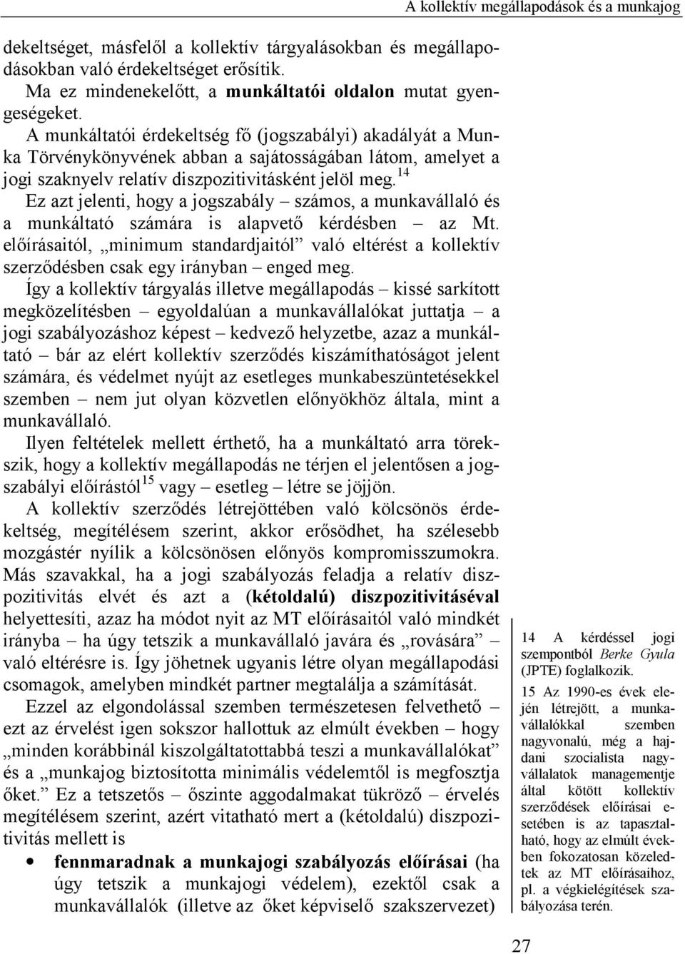 A munkáltatói érdekeltség fő (jogszabályi) akadályát a Munka Törvénykönyvének abban a sajátosságában látom, amelyet a jogi szaknyelv relatív diszpozitivitásként jelöl meg.