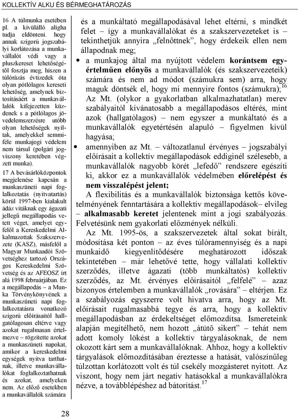 biztosításáért a munkavállalók kifejezetten küzdenek s a pótlólagos jövedelemszerzésre utóbb olyan lehetőségek nyíltak, amelyekkel semmiféle munkajogi védelem nem társul (polgári jogviszony keretében