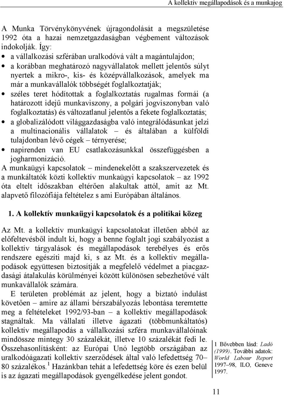 munkavállalók többségét foglalkoztatják; széles teret hódítottak a foglalkoztatás rugalmas formái (a határozott idejű munkaviszony, a polgári jogviszonyban való foglalkoztatás) és változatlanul