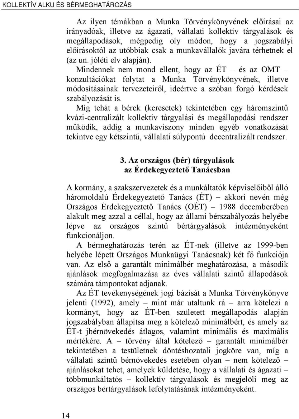 Mindennek nem mond ellent, hogy az ÉT és az OMT konzultációkat folytat a Munka Törvénykönyvének, illetve módosításainak tervezeteiről, ideértve a szóban forgó kérdések szabályozását is.