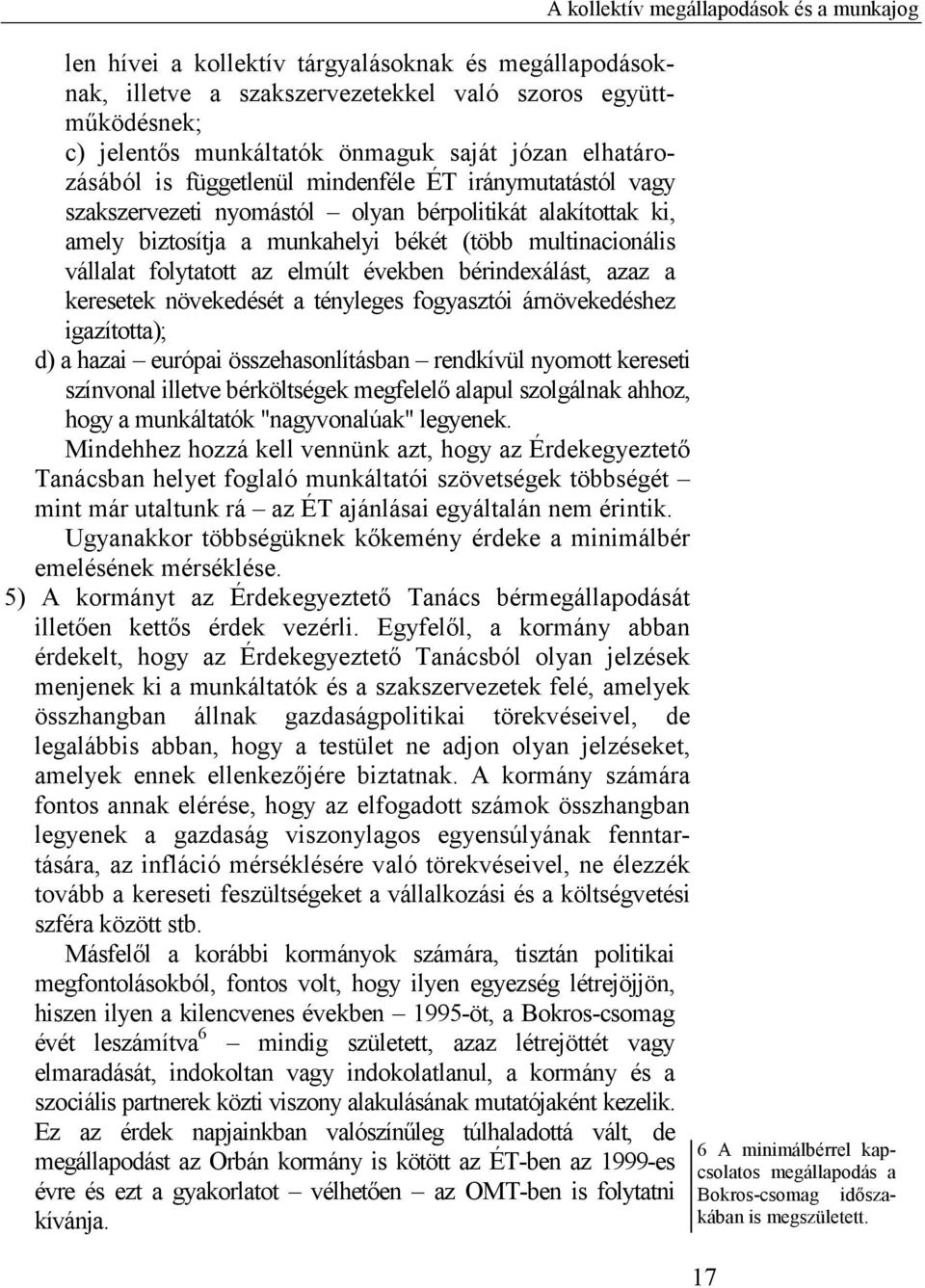 bérindexálást, azaz a keresetek növekedését a tényleges fogyasztói árnövekedéshez igazította); d) a hazai európai összehasonlításban rendkívül nyomott kereseti színvonal illetve bérköltségek