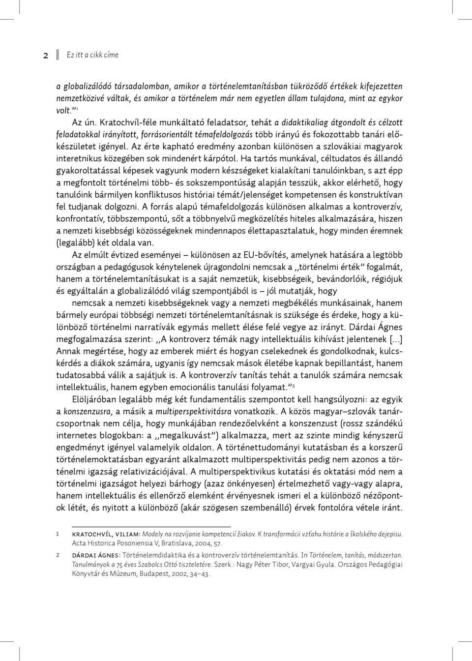 Kratochvíl-féle munkáltató feladatsor, tehát a didaktikaliag átgondolt és célzott feladatokkal irányított, forrásorientált témafeldolgozás több irányú és fokozottabb tanári előkészületet igényel.