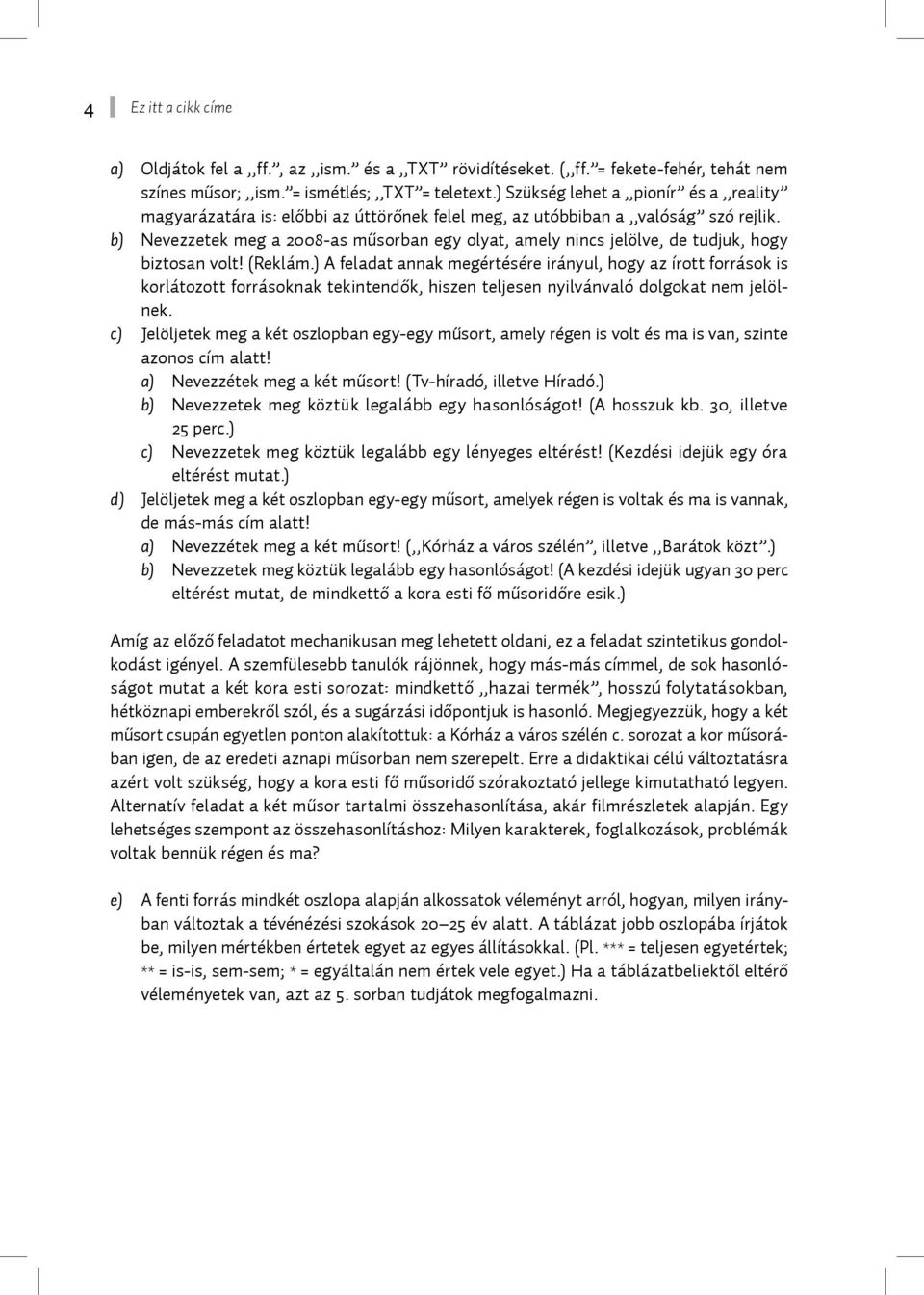 b) Nevezzetek meg a 2008-as műsorban egy olyat, amely nincs jelölve, de tudjuk, hogy biztosan volt! (Reklám.