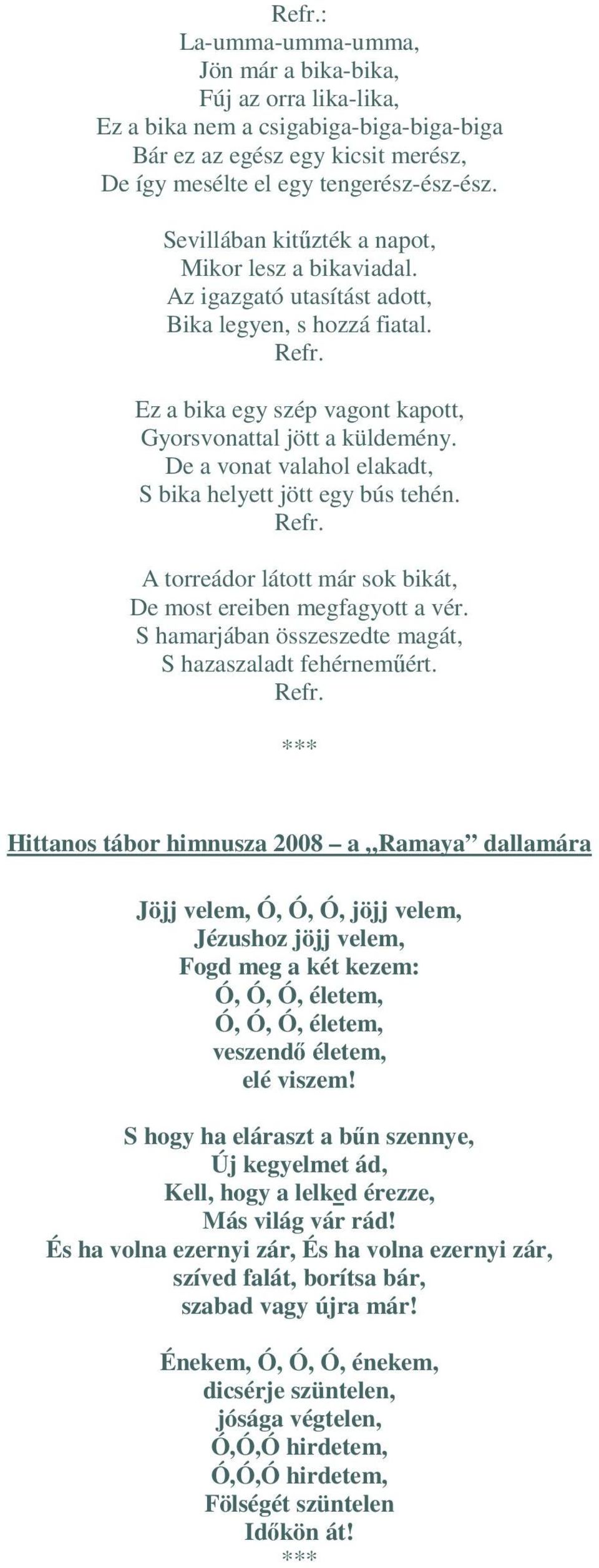 De a vonat valahol elakadt, S bika helyett jött egy bús tehén. Refr. A torreádor látott már sok bikát, De most ereiben megfagyott a vér. S hamarjában összeszedte magát, S hazaszaladt fehérnemőért.