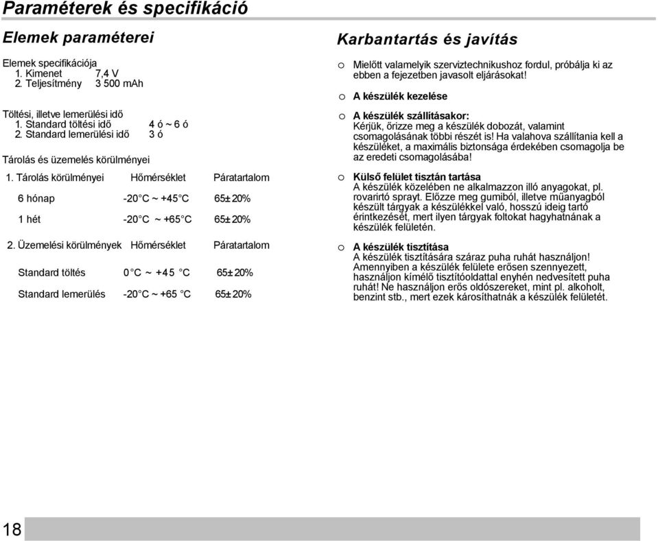 Üzemelési körülmények Hőmérséklet Páratartalom Standard töltés 0 C ~ +45 C 65± 20% Standard lemerülés -20 C ~ +65 C 65± 20% Karbantartás és javítás o Mielőtt valamelyik szerviztechnikushoz fordul,