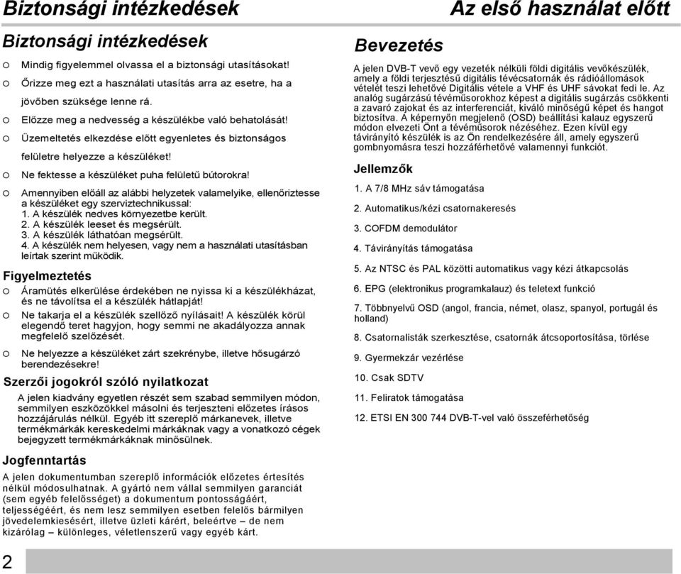 o Amennyiben előáll az alábbi helyzetek valamelyike, ellenőriztesse a készüléket egy szerviztechnikussal: 1. A készülék nedves környezetbe került. 2. A készülék leeset és megsérült. 3.