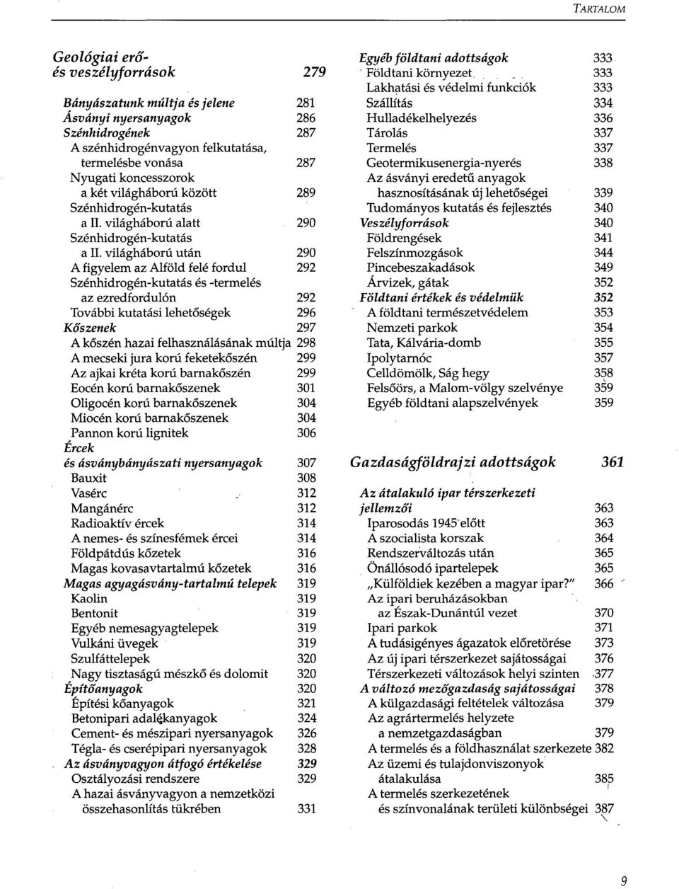 világháború után 290 A figyelem az Alföld felé fordul 292 Szénhidrogén-kutatás és -termelés az ezredfordulón 292 További kutatási lehetőségek 296 Kőszenek 297 A kőszén hazai felhasználásának múltja