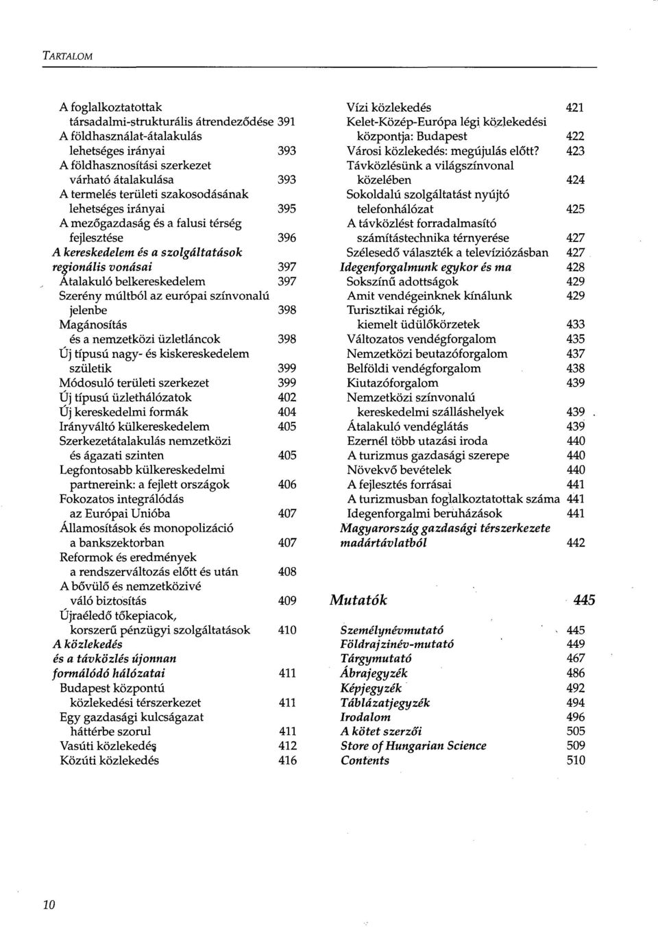 Magánosítás és a nemzetközi üzletláncok Új típusú nagy- és kiskereskedelem születik Módosuló területi szerkezet Új típusú üzlethálózatok Új kereskedelmi formák Irányváltó külkereskedelem