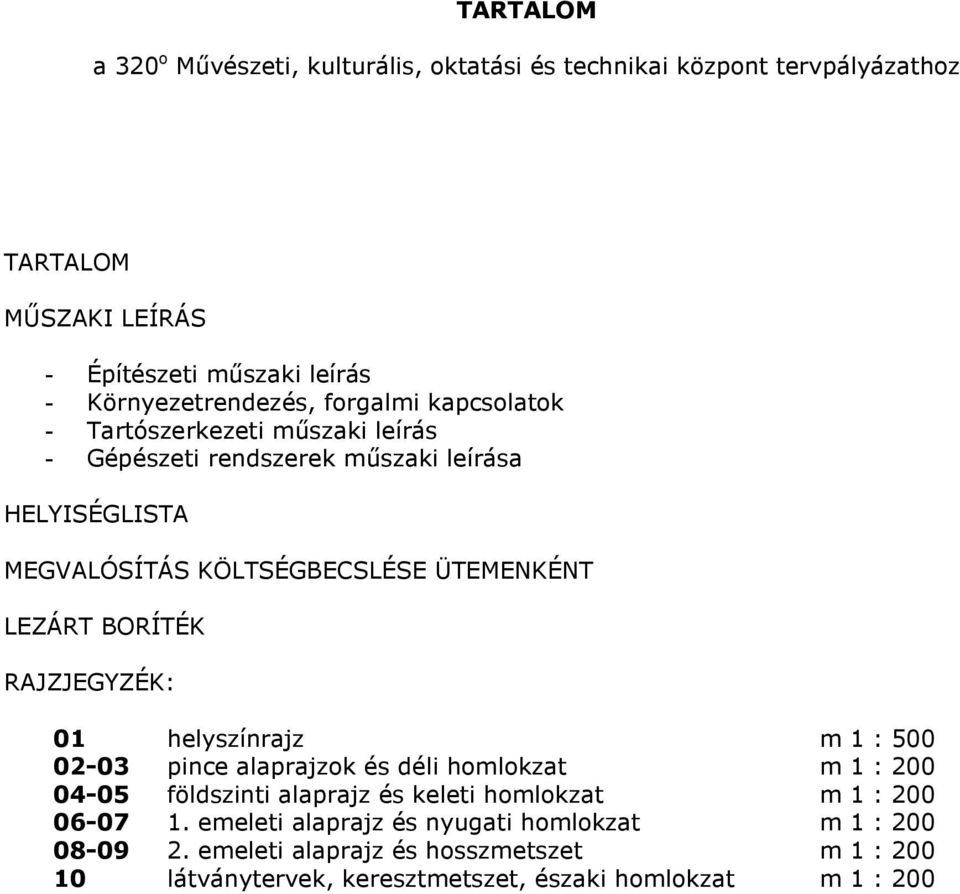 BORÍTÉK RAJZJEGYZÉK: 01 helyszínrajz m 1 : 500 02-03 pince alaprajzok és déli homlokzat m 1 : 200 04-05 földszinti alaprajz és keleti homlokzat m 1 : 200