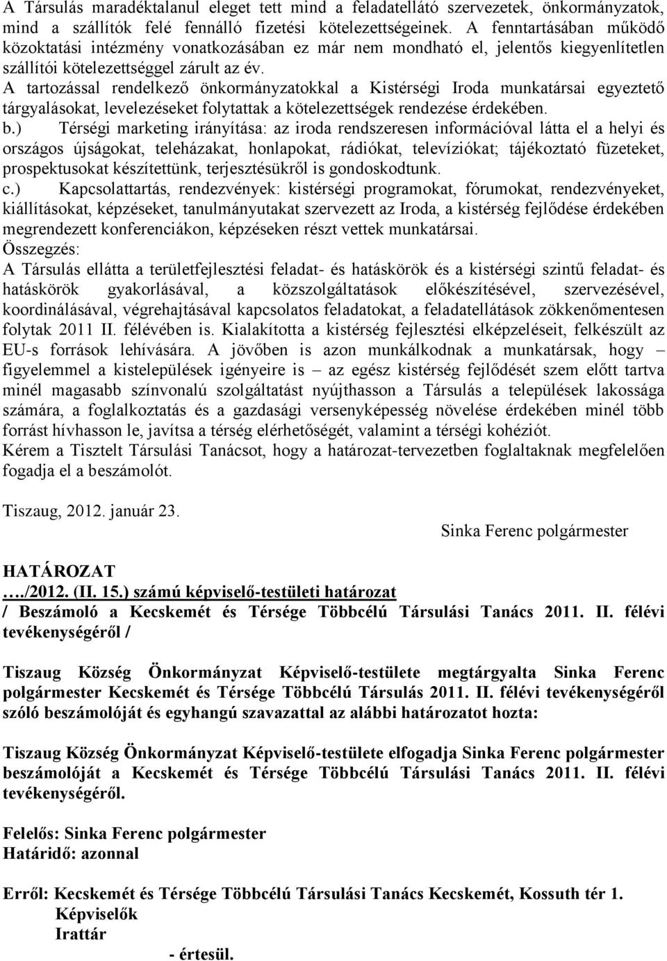 A tartozással rendelkező önkormányzatokkal a Kistérségi Iroda munkatársai egyeztető tárgyalásokat, levelezéseket folytattak a kötelezettségek rendezése érdekében. b.