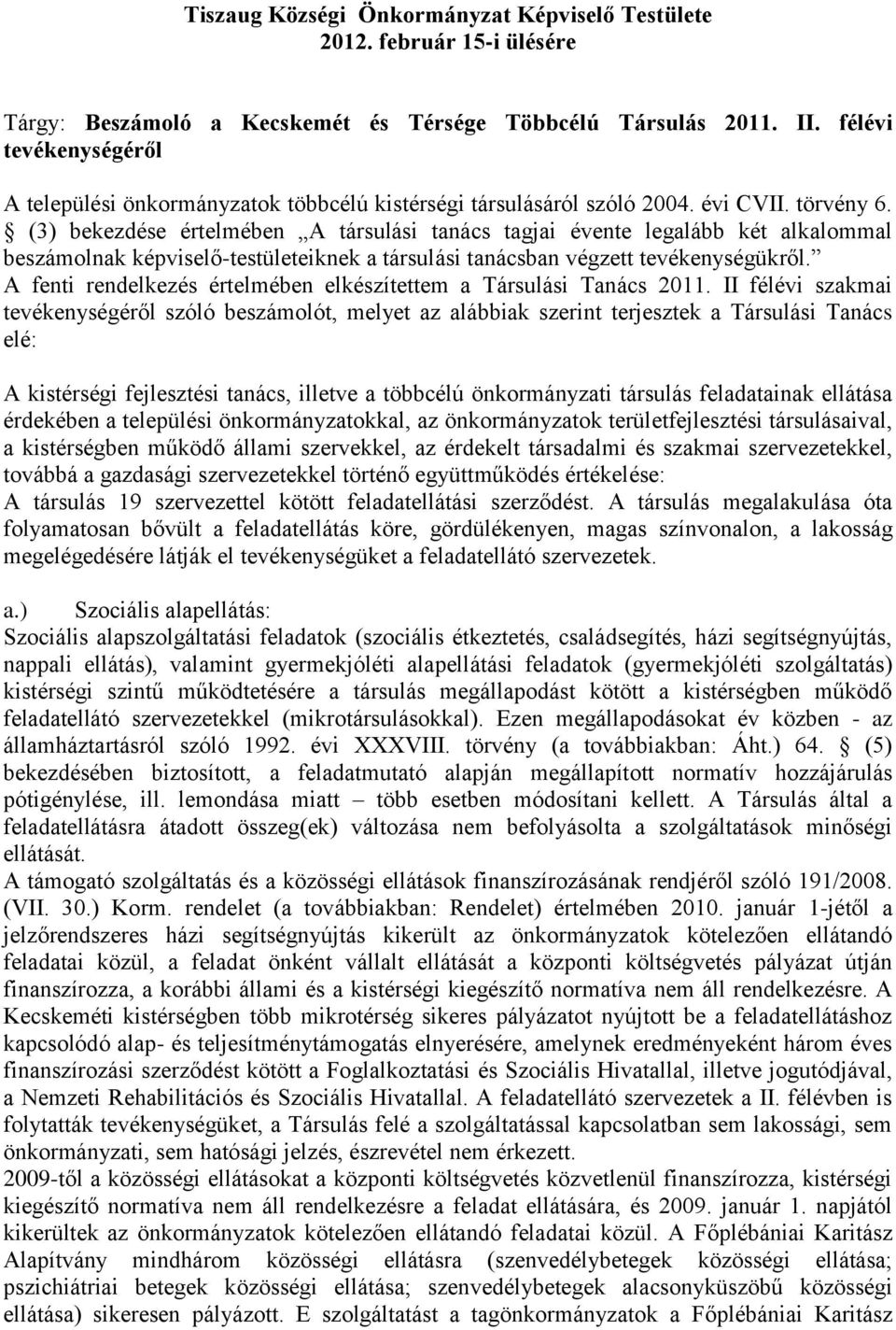 (3) bekezdése értelmében A társulási tanács tagjai évente legalább két alkalommal beszámolnak képviselő-testületeiknek a társulási tanácsban végzett tevékenységükről.