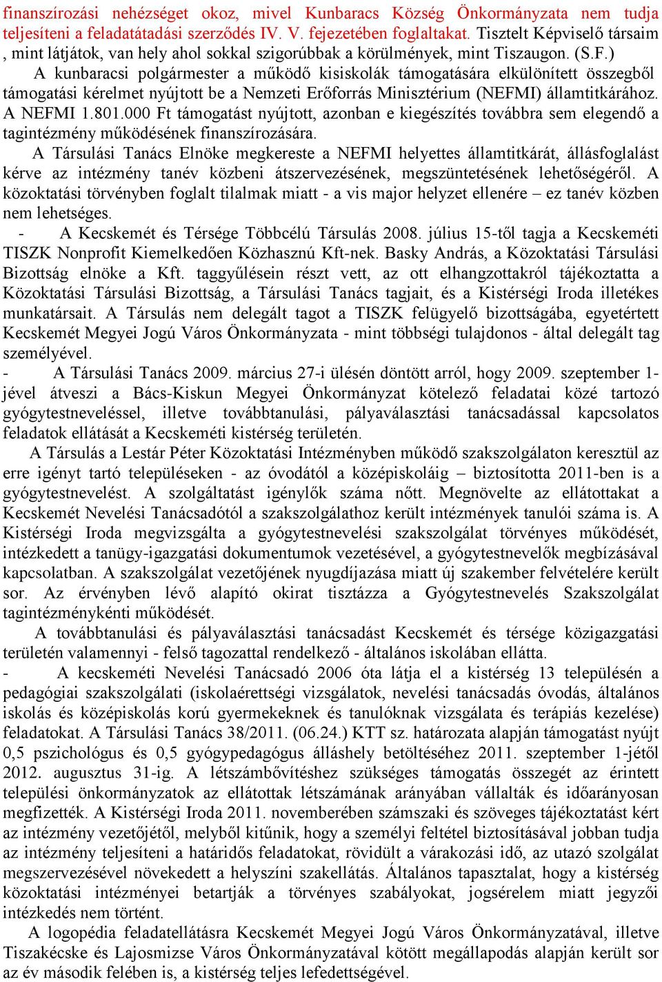 ) A kunbaracsi polgármester a működő kisiskolák támogatására elkülönített összegből támogatási kérelmet nyújtott be a Nemzeti Erőforrás Minisztérium (NEFMI) államtitkárához. A NEFMI 1.801.