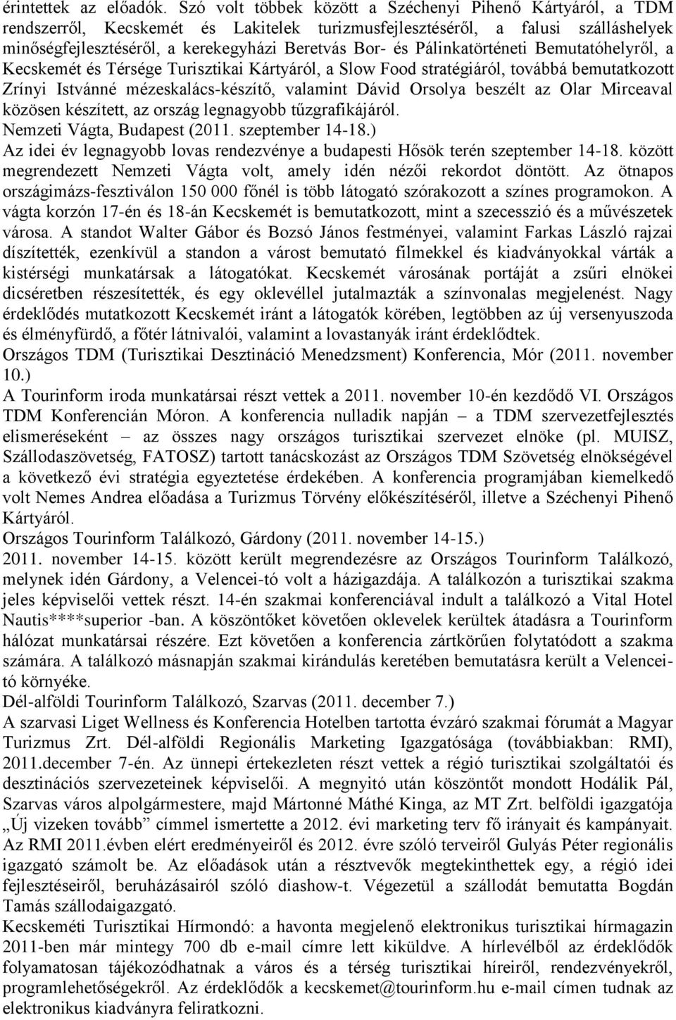 Pálinkatörténeti Bemutatóhelyről, a Kecskemét és Térsége Turisztikai Kártyáról, a Slow Food stratégiáról, továbbá bemutatkozott Zrínyi Istvánné mézeskalács-készítő, valamint Dávid Orsolya beszélt az