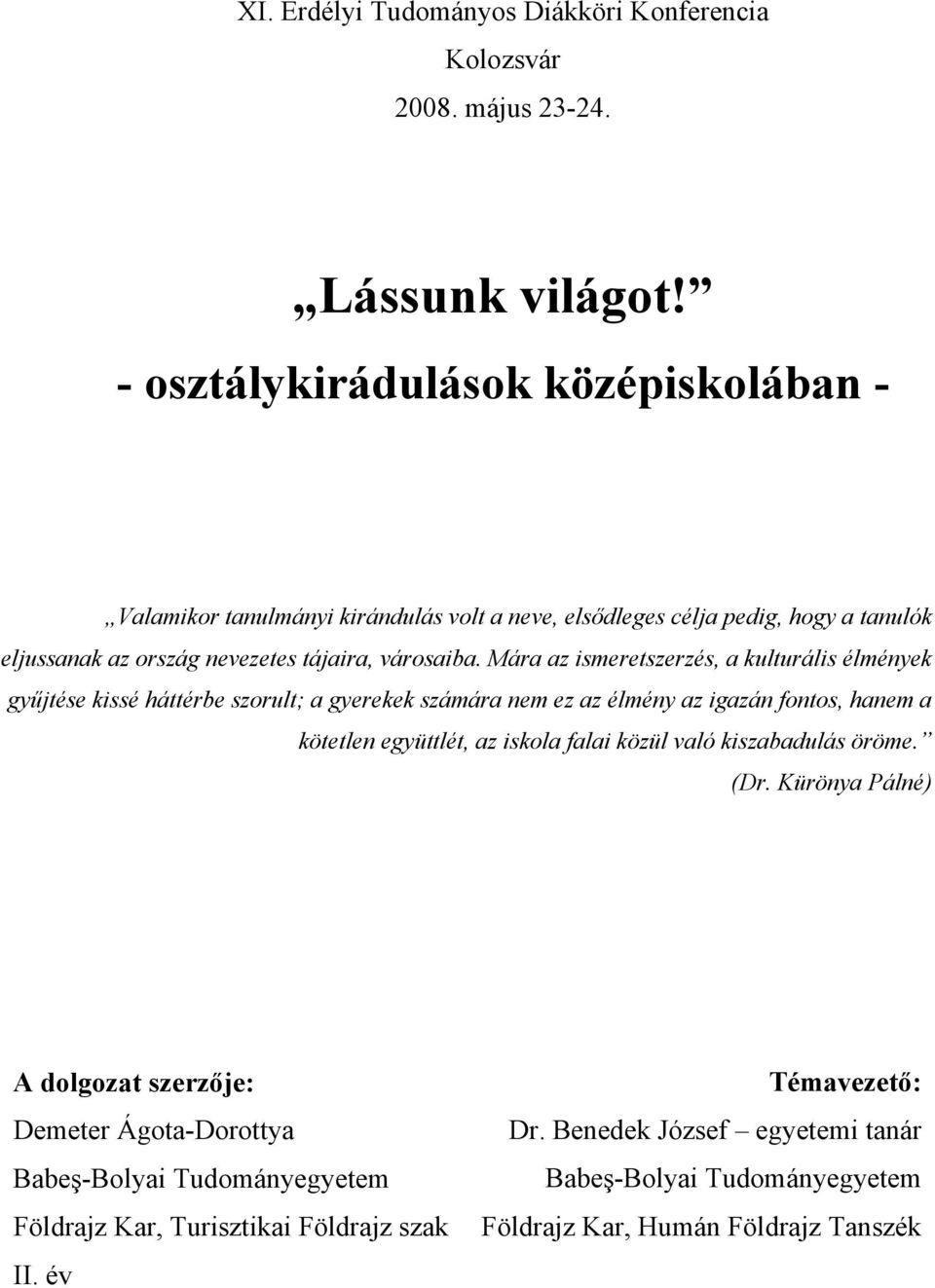 Mára az ismeretszerzés, a kulturális élmények gyűjtése kissé háttérbe szorult; a gyerekek számára nem ez az élmény az igazán fontos, hanem a kötetlen együttlét, az iskola falai