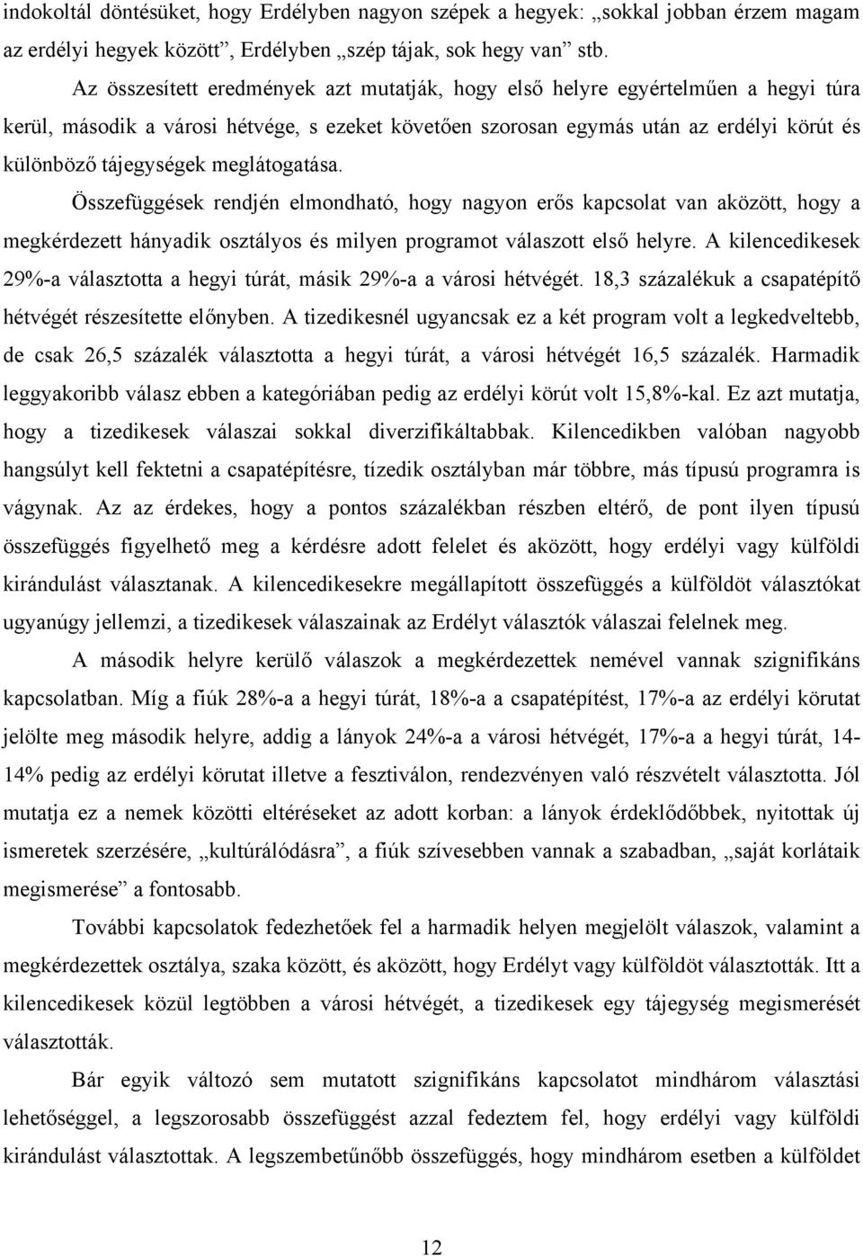 meglátogatása. Összefüggések rendjén elmondható, hogy nagyon erős kapcsolat van aközött, hogy a megkérdezett hányadik osztályos és milyen programot válaszott első helyre.