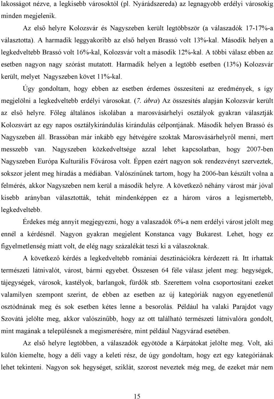 Második helyen a legkedveltebb Brassó volt 16%-kal, Kolozsvár volt a második 12%-kal. A többi válasz ebben az esetben nagyon nagy szórást mutatott.