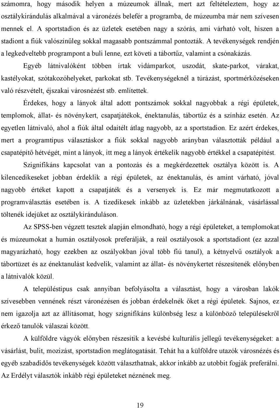 A tevékenységek rendjén a legkedveltebb programpont a buli lenne, ezt követi a tábortűz, valamint a csónakázás.