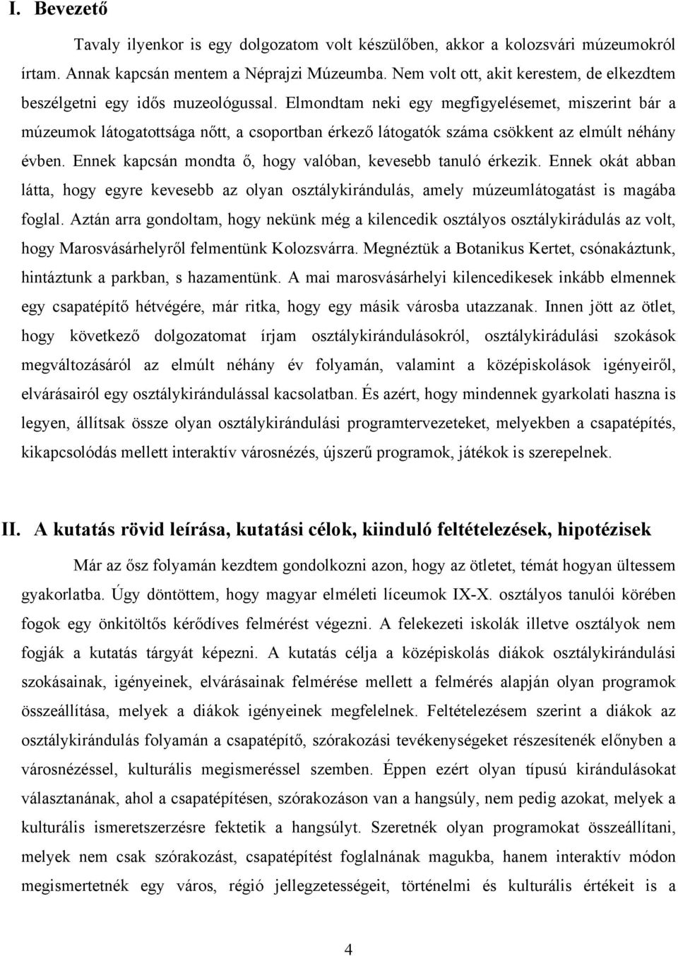 Elmondtam neki egy megfigyelésemet, miszerint bár a múzeumok látogatottsága nőtt, a csoportban érkező látogatók száma csökkent az elmúlt néhány évben.