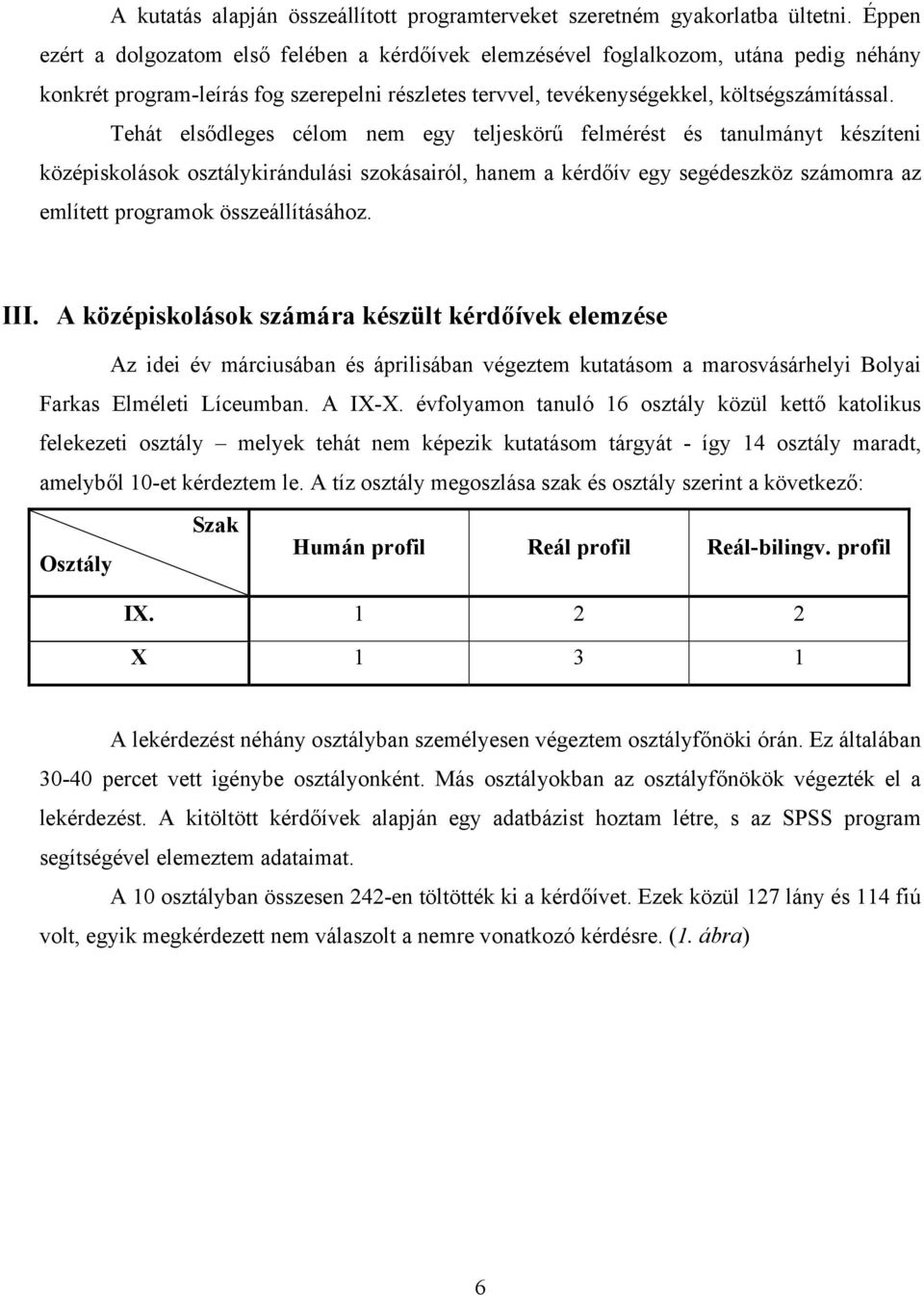 Tehát elsődleges célom nem egy teljeskörű felmérést és tanulmányt készíteni középiskolások osztálykirándulási szokásairól, hanem a kérdőív egy segédeszköz számomra az említett programok