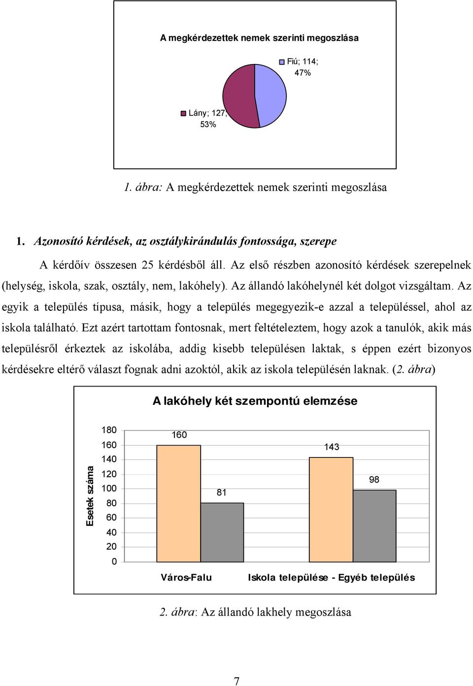 Az állandó lakóhelynél két dolgot vizsgáltam. Az egyik a település típusa, másik, hogy a település megegyezik-e azzal a településsel, ahol az iskola található.