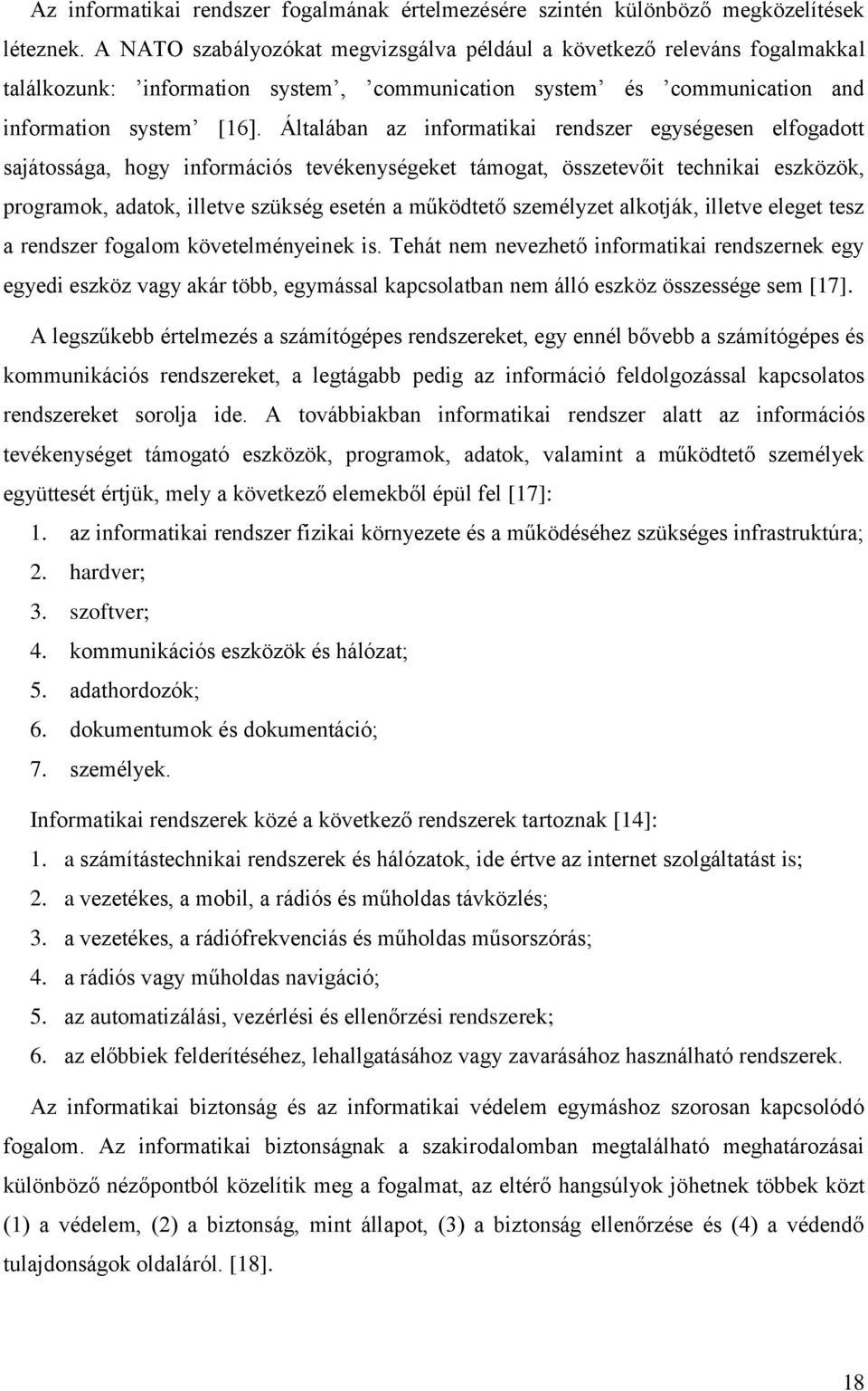 Általában az informatikai rendszer egységesen elfogadott sajátossága, hogy információs tevékenységeket támogat, összetevőit technikai eszközök, programok, adatok, illetve szükség esetén a működtető