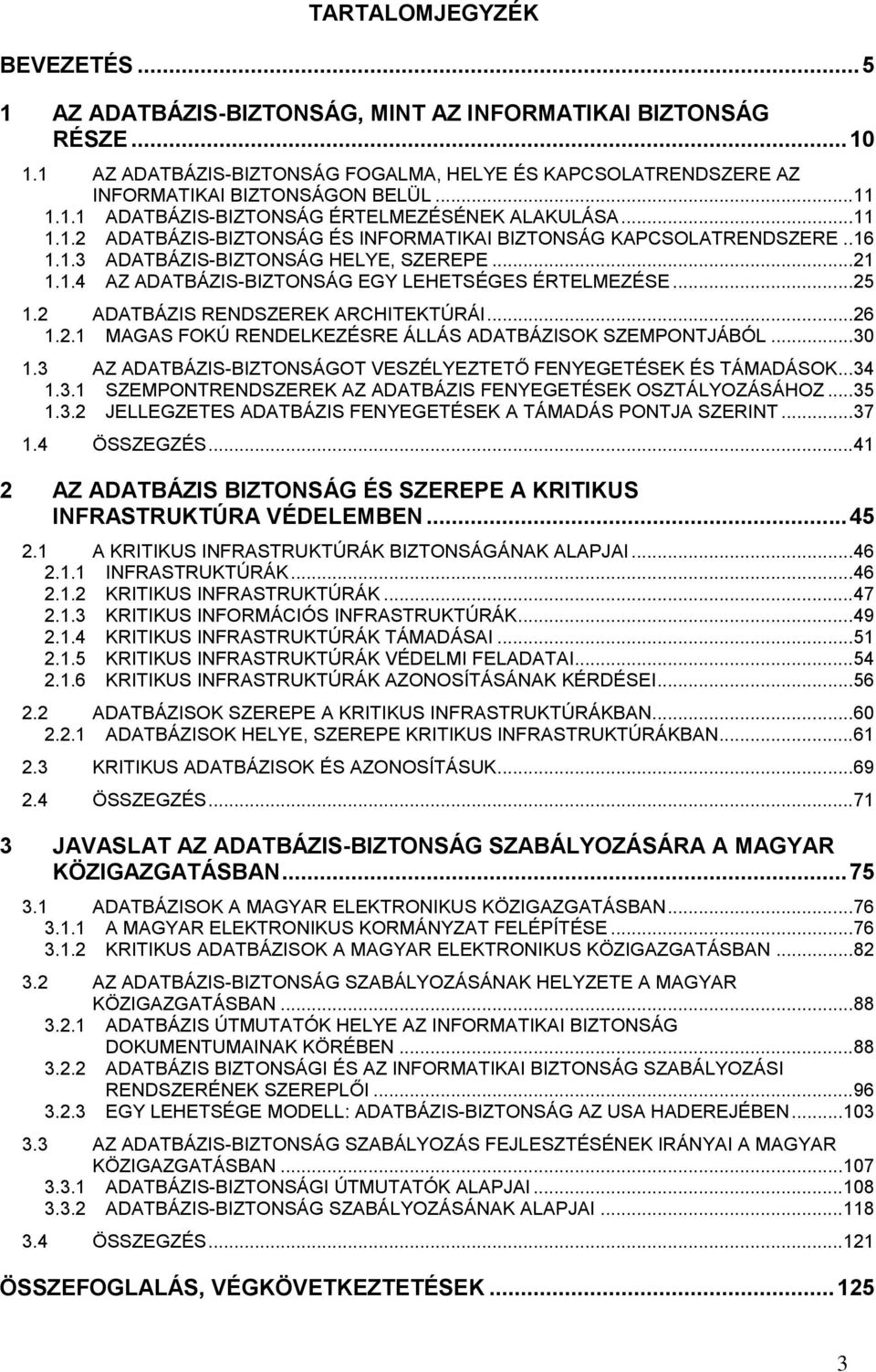 .. 25 1.2 ADATBÁZIS RENDSZEREK ARCHITEKTÚRÁI... 26 1.2.1 MAGAS FOKÚ RENDELKEZÉSRE ÁLLÁS ADATBÁZISOK SZEMPONTJÁBÓL... 30 1.3 AZ ADATBÁZIS-BIZTONSÁGOT VESZÉLYEZTETŐ FENYEGETÉSEK ÉS TÁMADÁSOK... 34 1.3.1 SZEMPONTRENDSZEREK AZ ADATBÁZIS FENYEGETÉSEK OSZTÁLYOZÁSÁHOZ.