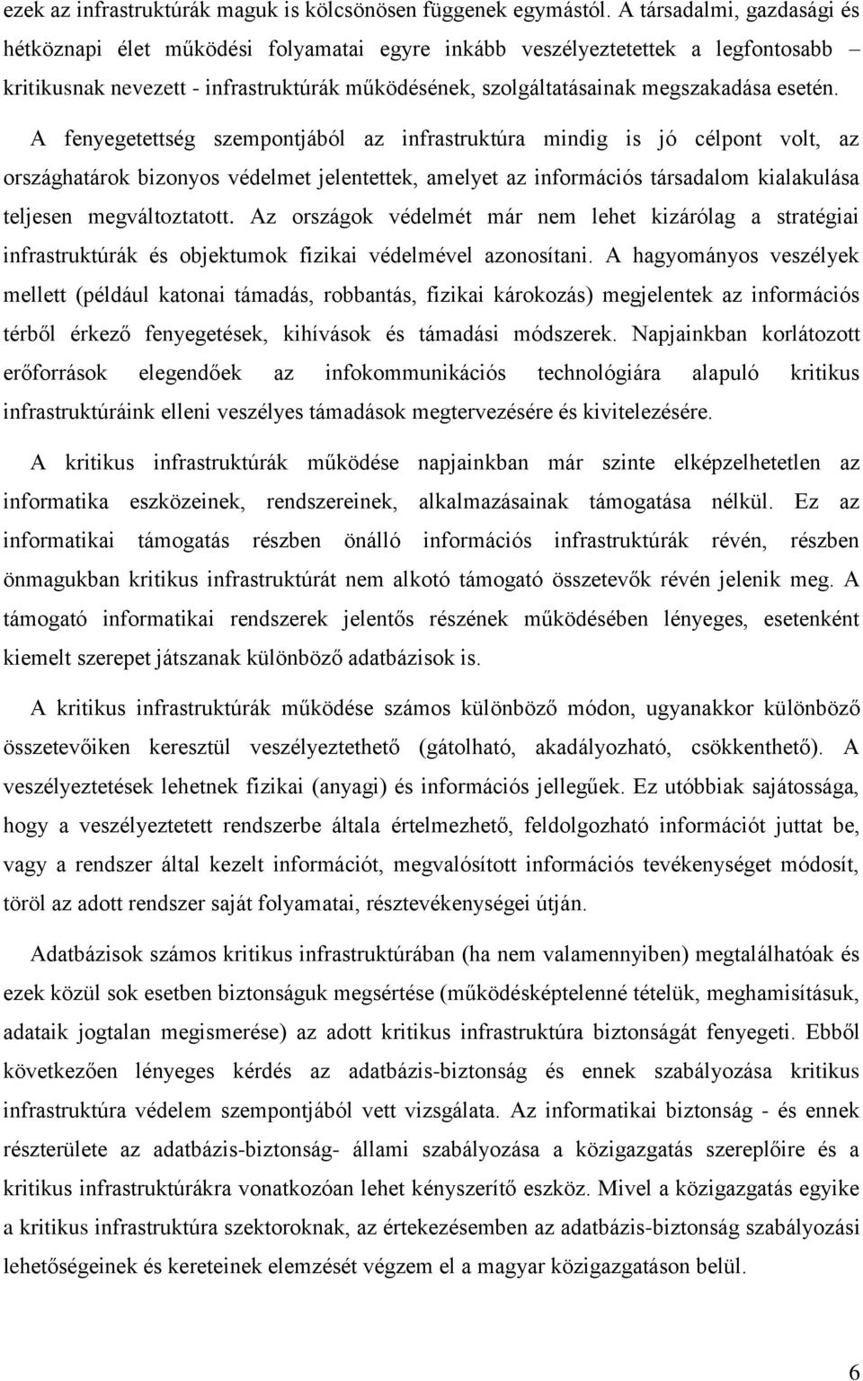 A fenyegetettség szempontjából az infrastruktúra mindig is jó célpont volt, az országhatárok bizonyos védelmet jelentettek, amelyet az információs társadalom kialakulása teljesen megváltoztatott.