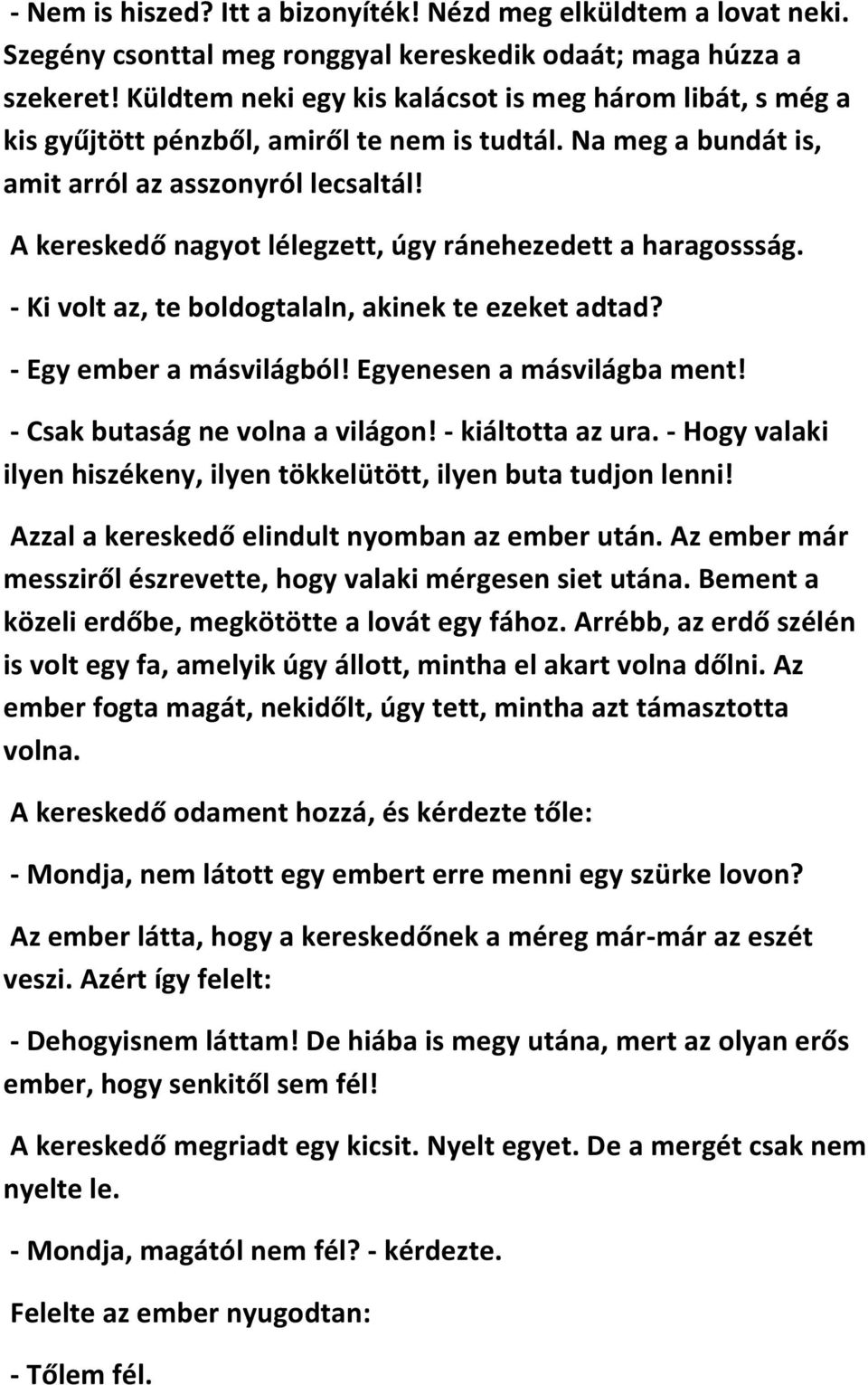 A kereskedő nagyot lélegzett, úgy ránehezedett a haragossság. - Ki volt az, te boldogtalaln, akinek te ezeket adtad? - Egy ember a másvilágból! Egyenesen a másvilágba ment!