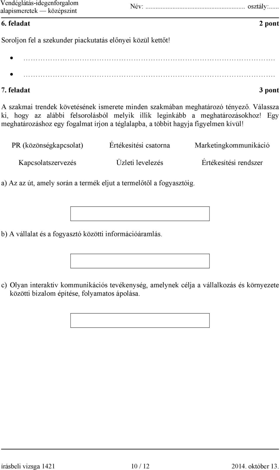 PR (közönségkapcsolat) Értékesítési csatorna Marketingkommunikáció Kapcsolatszervezés Üzleti levelezés Értékesítési rendszer a) Az az út, amely során a termék eljut a termelőtől a fogyasztóig.