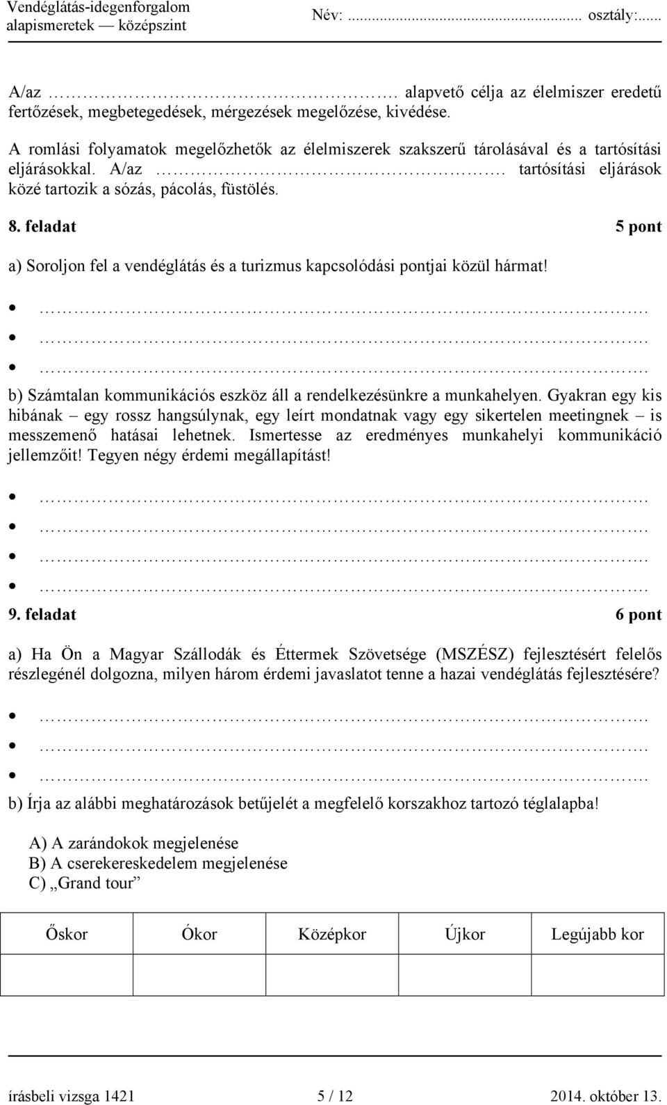 feladat 5 pont a) Soroljon fel a vendéglátás és a turizmus kapcsolódási pontjai közül hármat! b) Számtalan kommunikációs eszköz áll a rendelkezésünkre a munkahelyen.