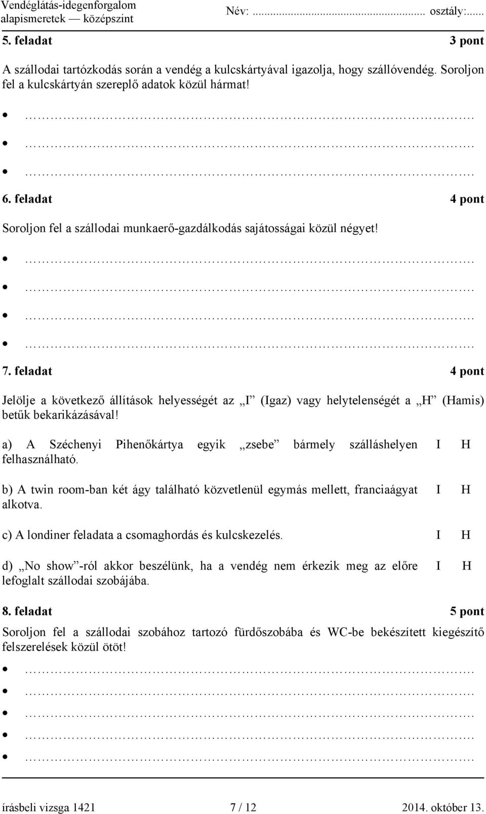 feladat 4 pont Jelölje a következő állítások helyességét az I (Igaz) vagy helytelenségét a H (Hamis) betűk bekarikázásával!